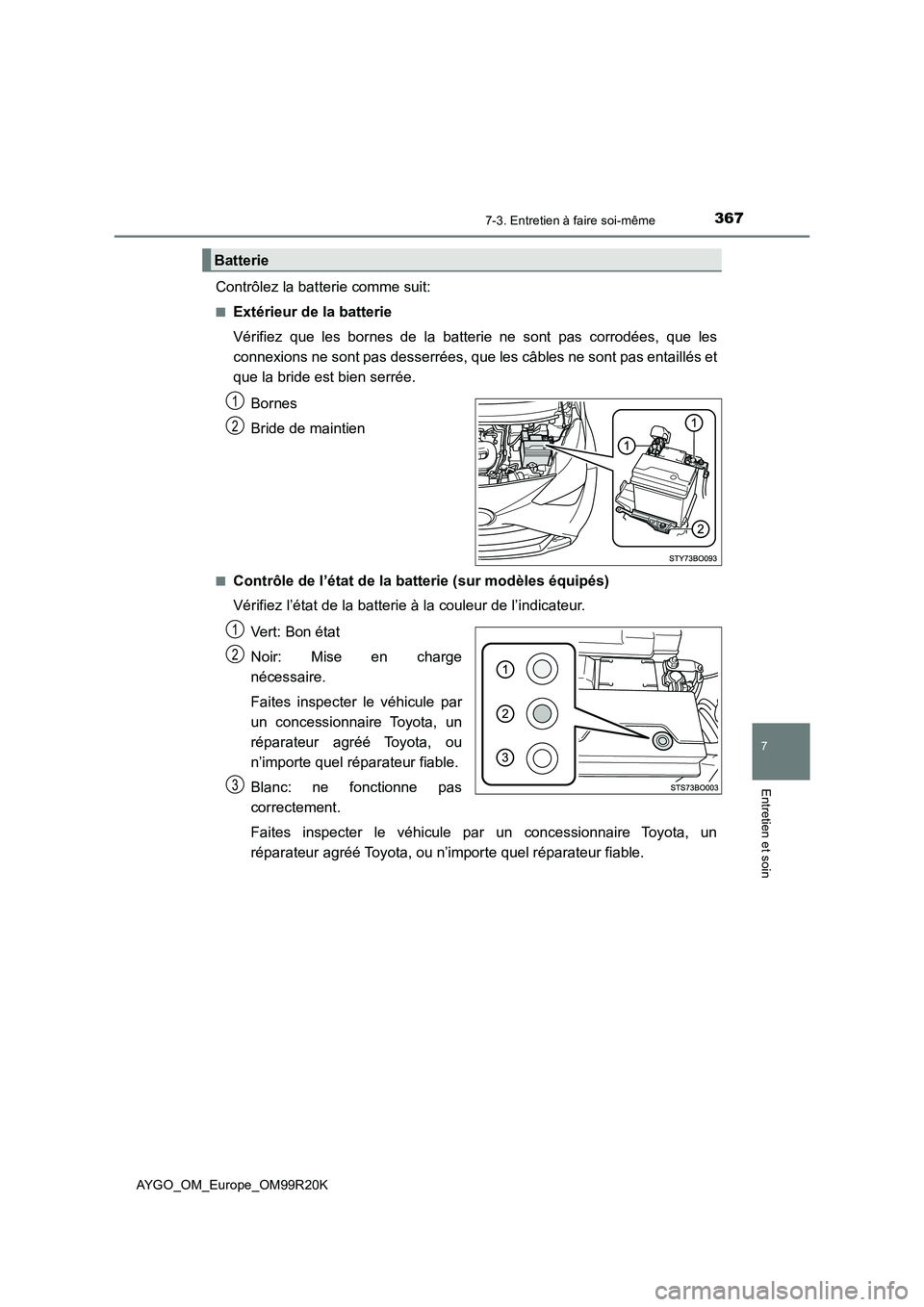 TOYOTA AYGO 2019  Notices Demploi (in French) 3677-3. Entretien à faire soi-même
7
Entretien et soin
AYGO_OM_Europe_OM99R20K
Contrôlez la batterie comme suit:
■Extérieur de la batterie 
Vérifiez que les bornes de la batterie ne sont pas co