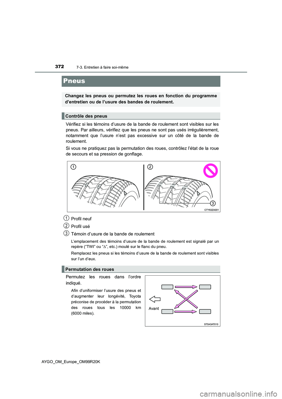 TOYOTA AYGO 2019  Notices Demploi (in French) 3727-3. Entretien à faire soi-même
AYGO_OM_Europe_OM99R20K
Pneus
Vérifiez si les témoins d’usure de la bande de roulement sont visibles sur les 
pneus. Par ailleurs, vérifiez que les pneus ne s