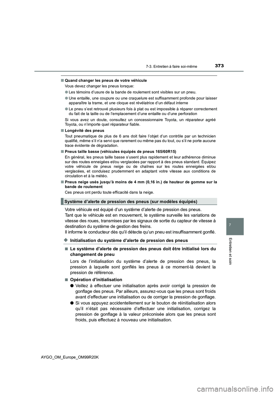 TOYOTA AYGO 2019  Notices Demploi (in French) 3737-3. Entretien à faire soi-même
7
Entretien et soin
AYGO_OM_Europe_OM99R20K
■Quand changer les pneus de votre véhicule 
Vous devez changer les pneus lorsque: 
● Les témoins d’usure de la 