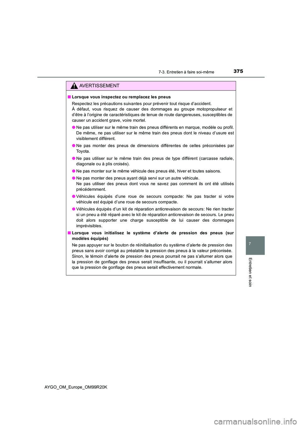 TOYOTA AYGO 2019  Notices Demploi (in French) 3757-3. Entretien à faire soi-même
7
Entretien et soin
AYGO_OM_Europe_OM99R20K
AVERTISSEMENT
■Lorsque vous inspectez ou remplacez les pneus 
Respectez les précautions suivantes pour prévenir tou