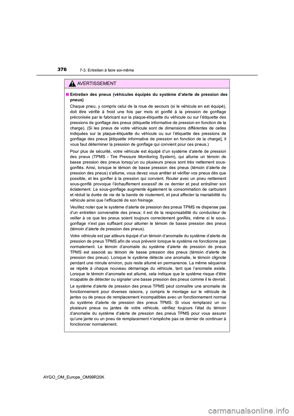 TOYOTA AYGO 2019  Notices Demploi (in French) 3767-3. Entretien à faire soi-même
AYGO_OM_Europe_OM99R20K
AVERTISSEMENT
■Entretien des pneus (véhicules équipés du système d’alerte de pression des 
pneus) 
Chaque pneu, y compris celui de 