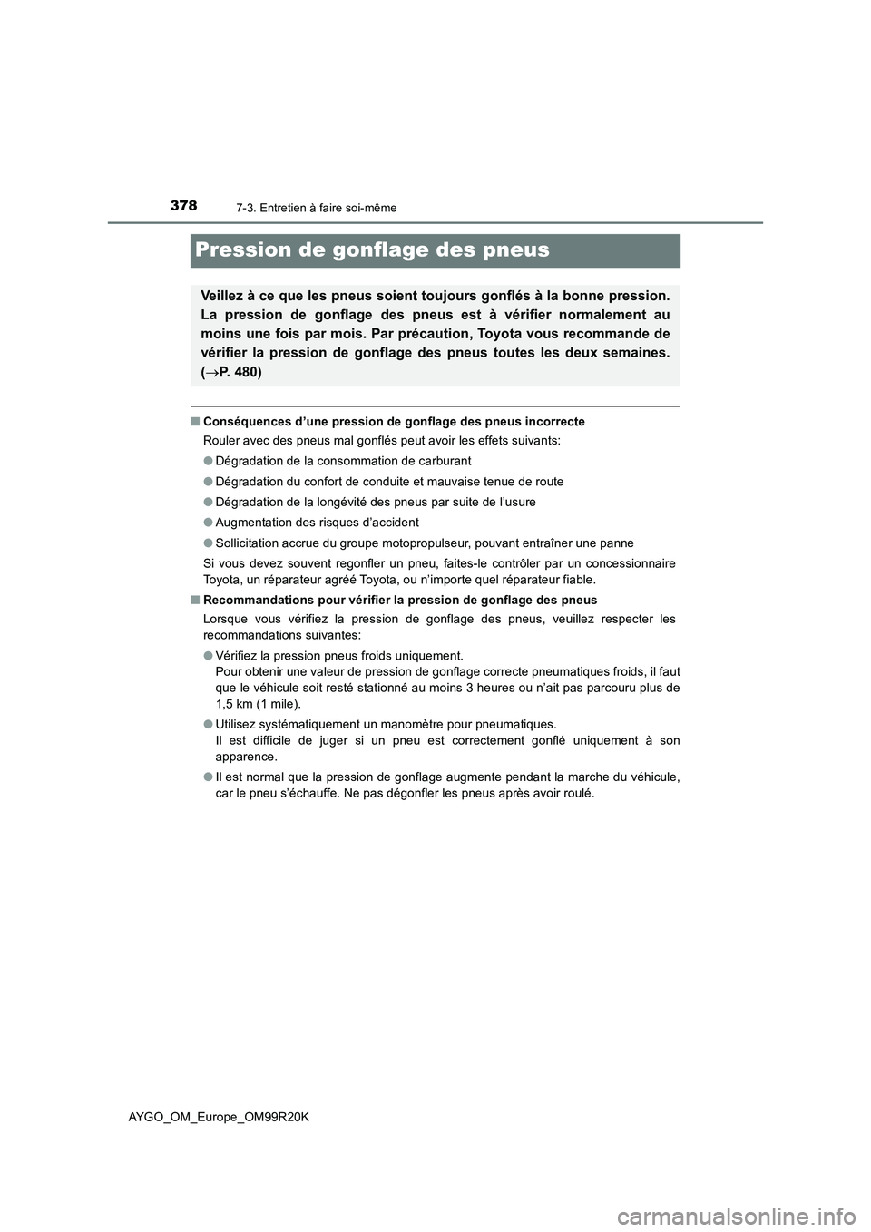 TOYOTA AYGO 2019  Notices Demploi (in French) 3787-3. Entretien à faire soi-même
AYGO_OM_Europe_OM99R20K
Pression de gonflage des pneus
■Conséquences d’une pression de gonflage des pneus incorrecte 
Rouler avec des pneus mal gonflés peut 