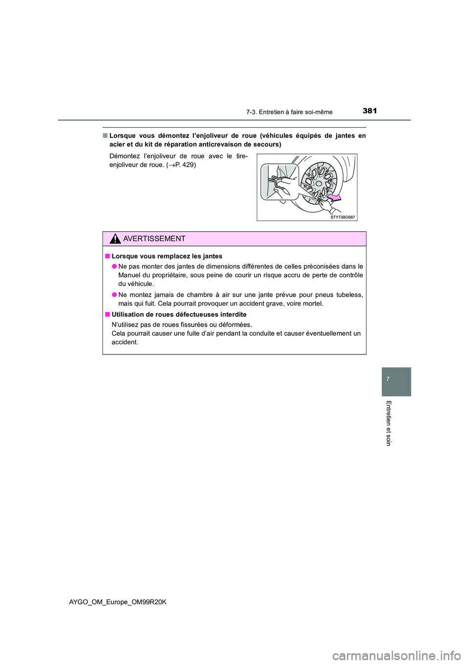 TOYOTA AYGO 2019  Notices Demploi (in French) 3817-3. Entretien à faire soi-même
7
Entretien et soin
AYGO_OM_Europe_OM99R20K
■Lorsque vous démontez l’enjoliveur de roue (véhicules équipés de jantes en 
acier et du kit de réparation ant