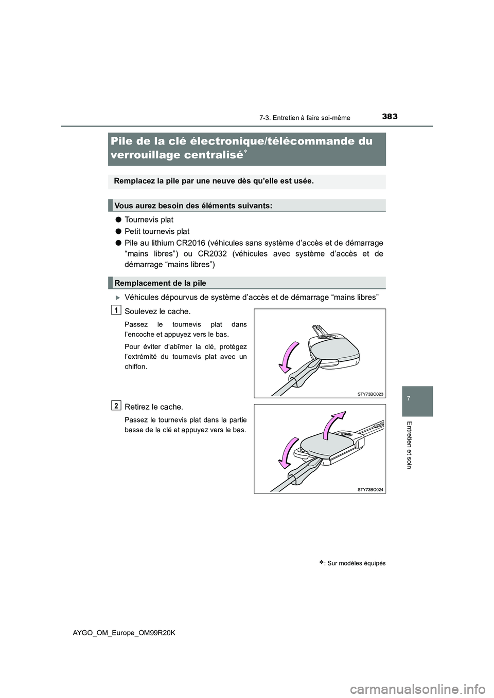 TOYOTA AYGO 2019  Notices Demploi (in French) 3837-3. Entretien à faire soi-même
7
Entretien et soin
AYGO_OM_Europe_OM99R20K
Pile de la clé électronique/télécommande du  
verrouillage centralisé
● Tournevis plat 
● Petit tournevis p