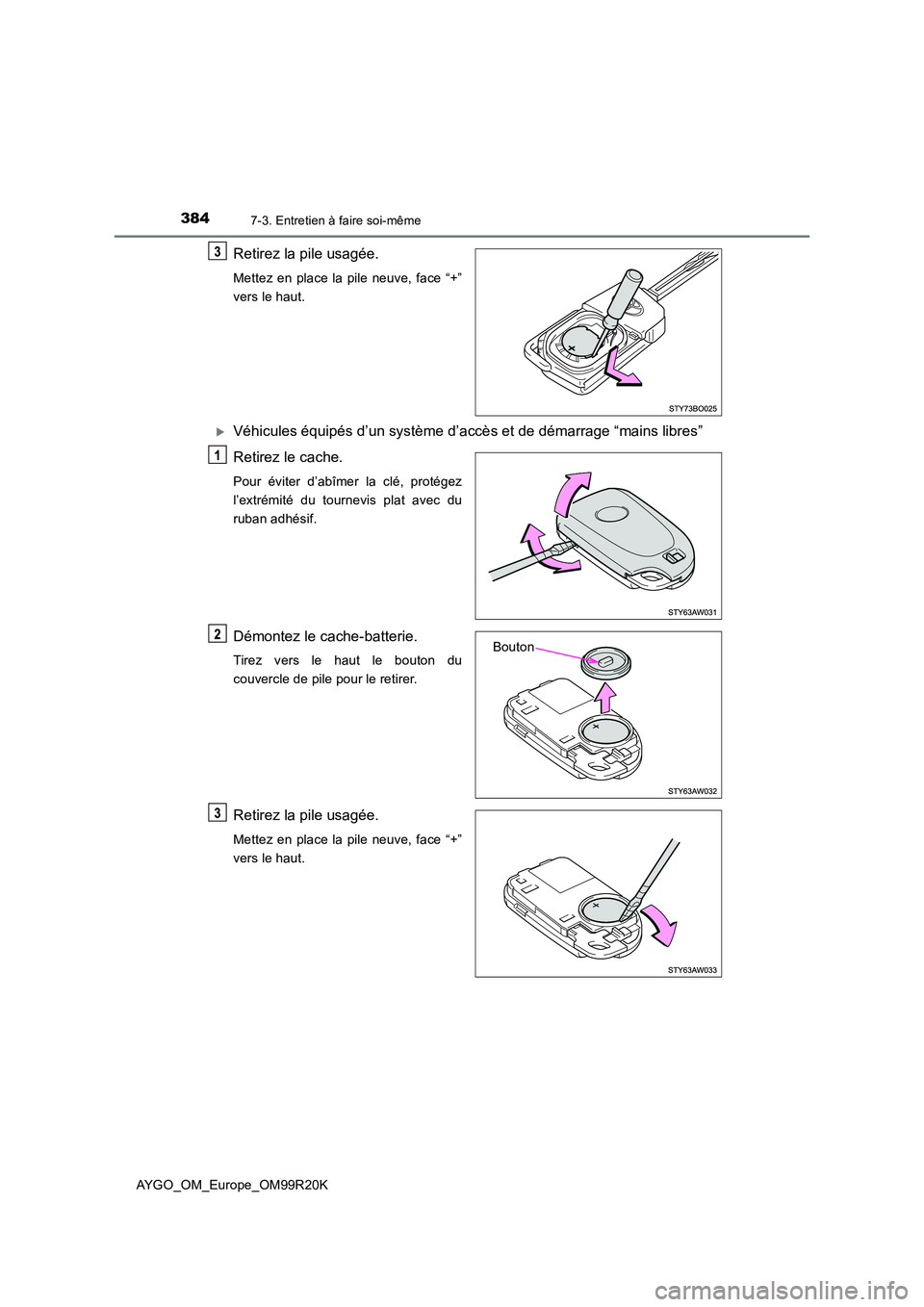 TOYOTA AYGO 2019  Notices Demploi (in French) 3847-3. Entretien à faire soi-même
AYGO_OM_Europe_OM99R20K
Retirez la pile usagée.
Mettez en place la pile neuve, face “+” 
vers le haut.
Véhicules équipés d’un système d’accè s et 