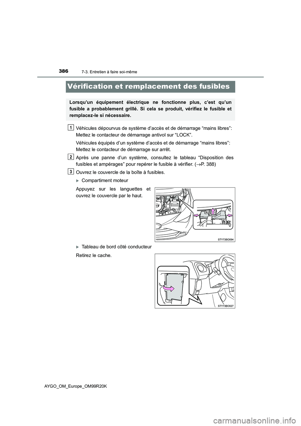 TOYOTA AYGO 2019  Notices Demploi (in French) 3867-3. Entretien à faire soi-même
AYGO_OM_Europe_OM99R20K
Vérification et remplacement des fusibles
Véhicules dépourvus de système d’accès et de démarrage “mains libres”:  
Mettez le co