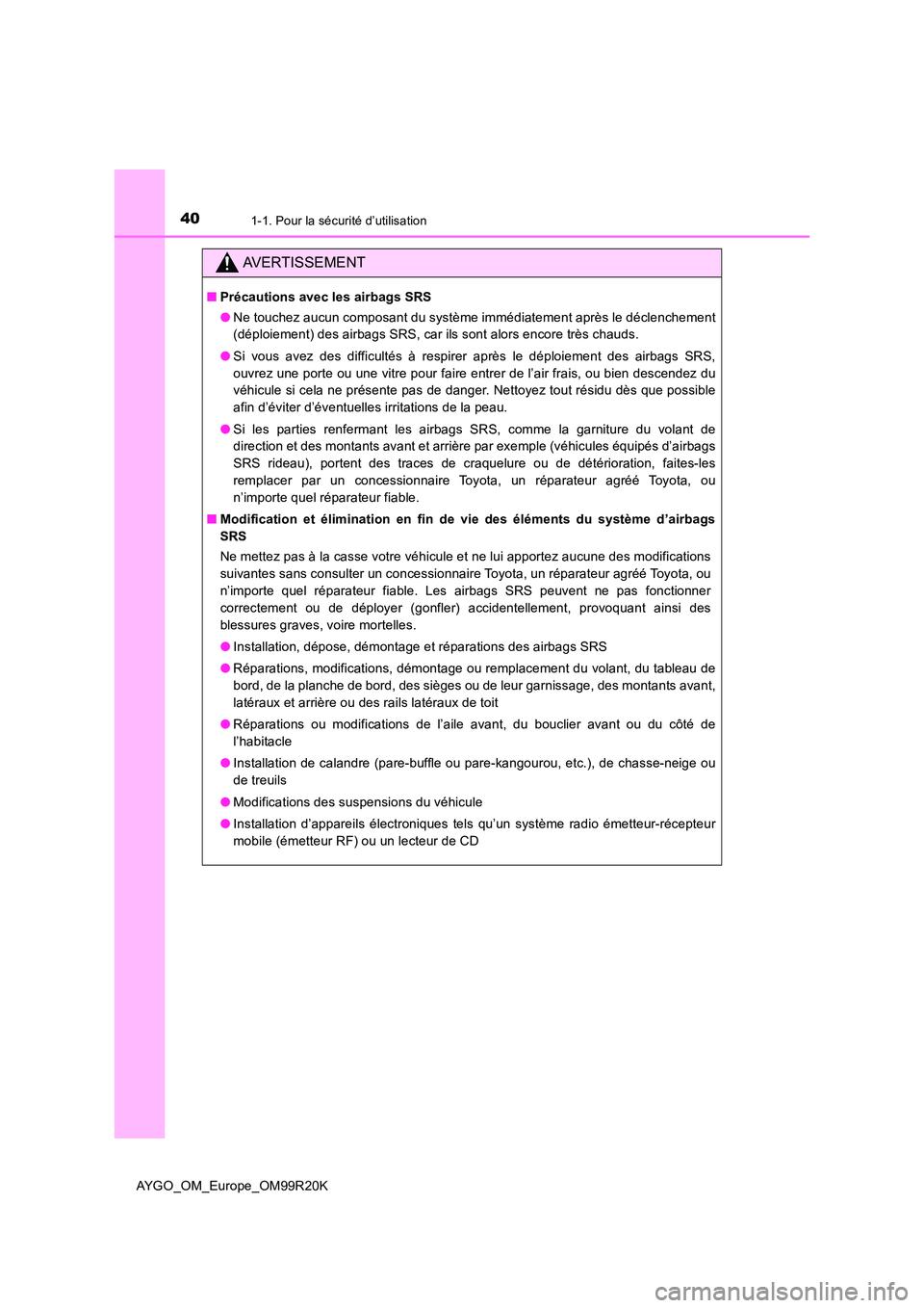 TOYOTA AYGO 2019 Notices Demploi (in French) 401-1. Pour la sécurité d’utilisation
AYGO_OM_Europe_OM99R20K
AVERTISSEMENT
■Précautions avec les airbags SRS
● Ne touchez aucun composant du système immédiatement après le déclenchement TOYOTA AYGO 2019 Notices Demploi (in French) 401-1. Pour la sécurité d’utilisation
AYGO_OM_Europe_OM99R20K
AVERTISSEMENT
■Précautions avec les airbags SRS
● Ne touchez aucun composant du système immédiatement après le déclenchement