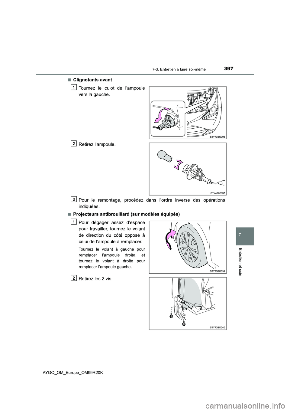 TOYOTA AYGO 2019 Notices Demploi (in French) 3977-3. Entretien à faire soi-même
7
Entretien et soin
AYGO_OM_Europe_OM99R20K
■Clignotants avant
Tournez le culot de l’ampoule
vers la gauche.
Retirez l’ampoule.
Pour le remontage, proc TOYOTA AYGO 2019 Notices Demploi (in French) 3977-3. Entretien à faire soi-même
7
Entretien et soin
AYGO_OM_Europe_OM99R20K
■Clignotants avant
Tournez le culot de l’ampoule
vers la gauche.
Retirez l’ampoule.
Pour le remontage, proc