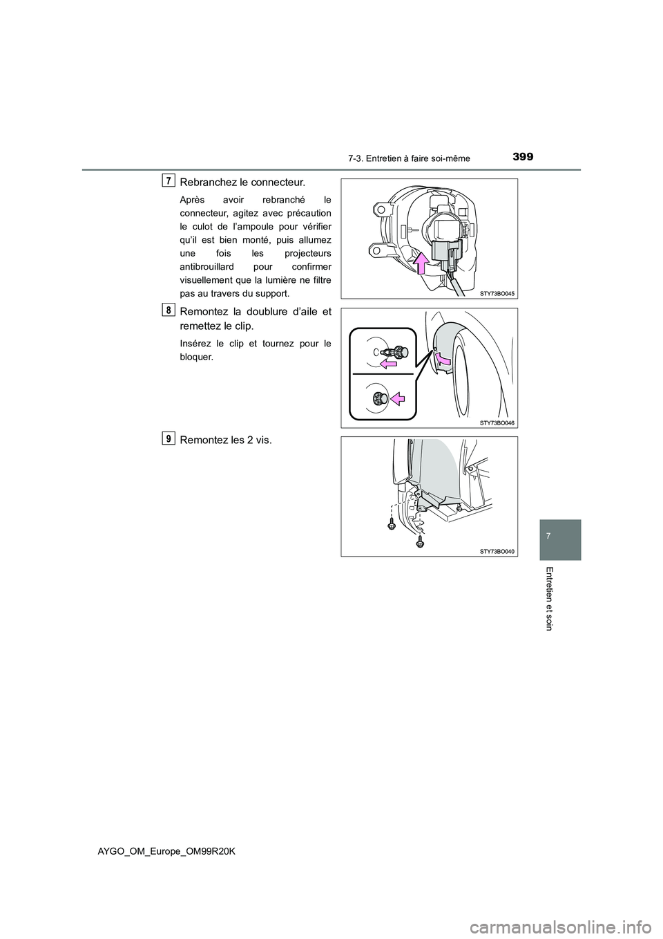 TOYOTA AYGO 2019 Notices Demploi (in French) 3997-3. Entretien à faire soi-même
7
Entretien et soin
AYGO_OM_Europe_OM99R20K
Rebranchez le connecteur.
Après avoir rebranché le
connecteur, agitez avec précaution
le culot de l’ampoule pour TOYOTA AYGO 2019 Notices Demploi (in French) 3997-3. Entretien à faire soi-même
7
Entretien et soin
AYGO_OM_Europe_OM99R20K
Rebranchez le connecteur.
Après avoir rebranché le
connecteur, agitez avec précaution
le culot de l’ampoule pour