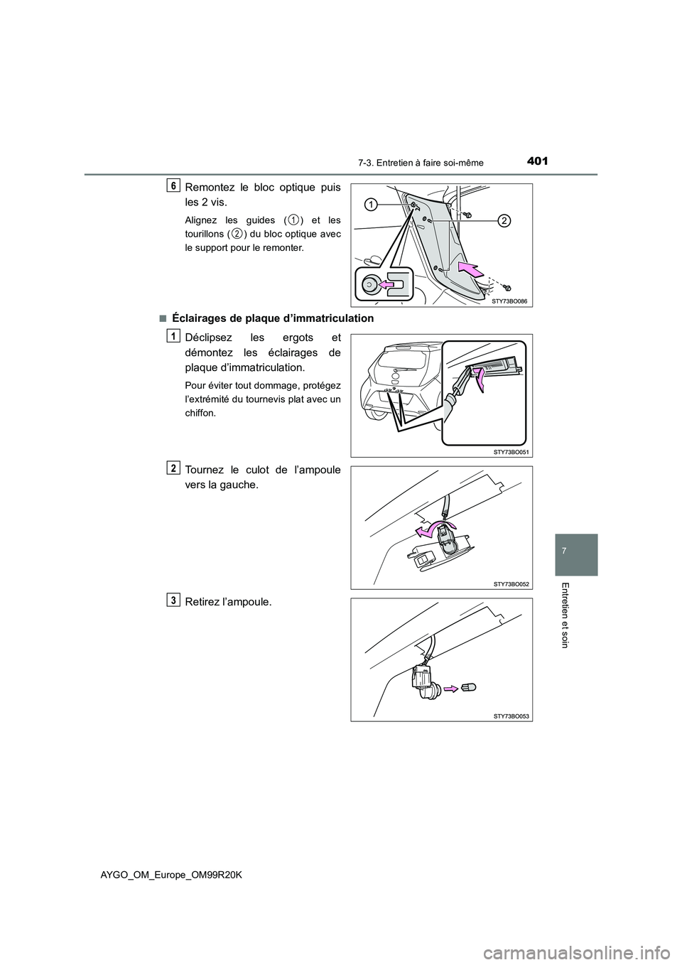 TOYOTA AYGO 2019  Notices Demploi (in French) 4017-3. Entretien à faire soi-même
7
Entretien et soin
AYGO_OM_Europe_OM99R20K
Remontez le bloc optique puis 
les 2 vis.
Alignez les guides ( ) et les 
tourillons ( ) du bloc optique avec
le support