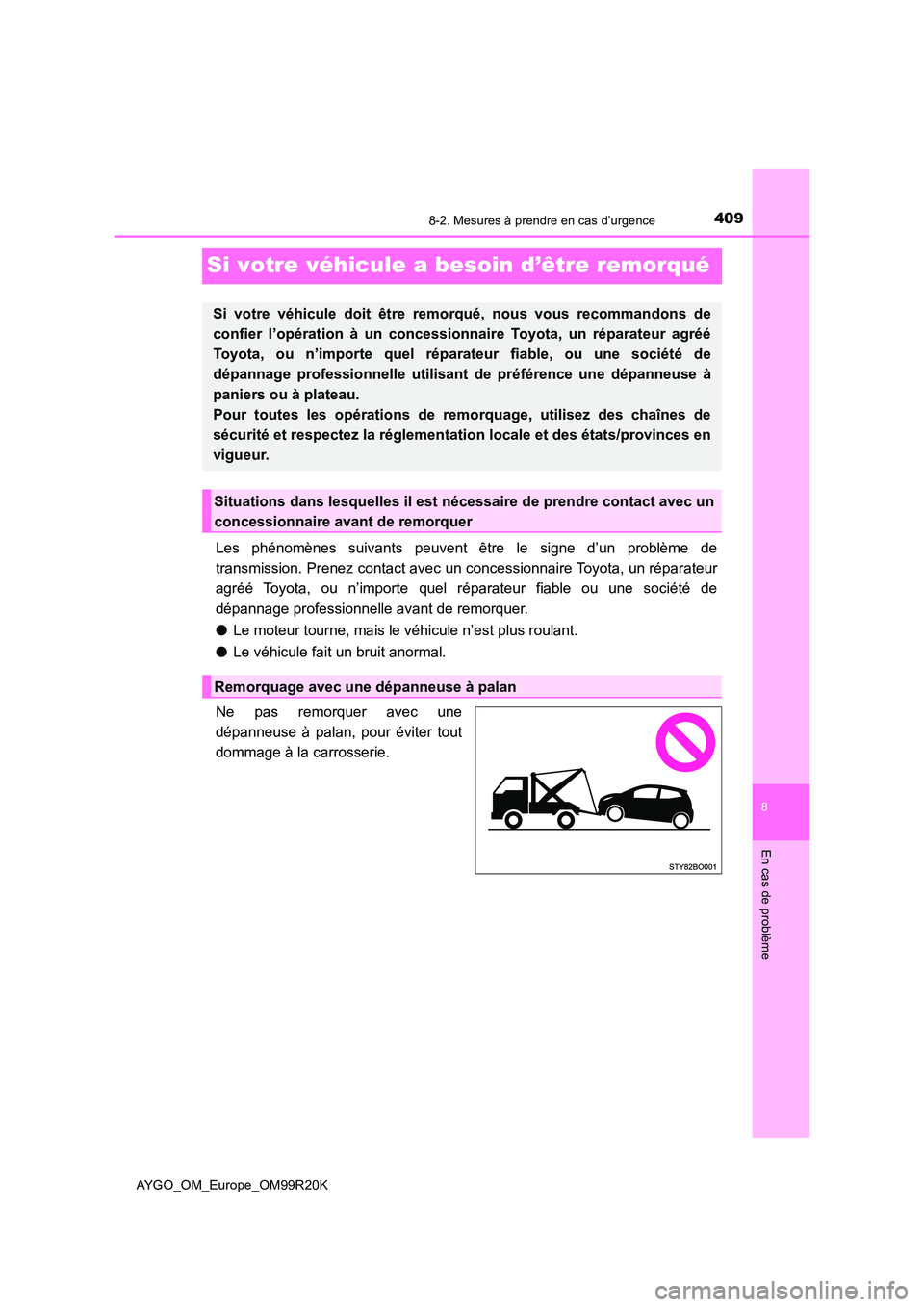 TOYOTA AYGO 2019  Notices Demploi (in French) 4098-2. Mesures à prendre en cas d’urgence
8
En cas de problème
AYGO_OM_Europe_OM99R20K
Si votre véhicule a besoin d’être remorqué
Les phénomènes suivants peuvent être le signe d’un prob