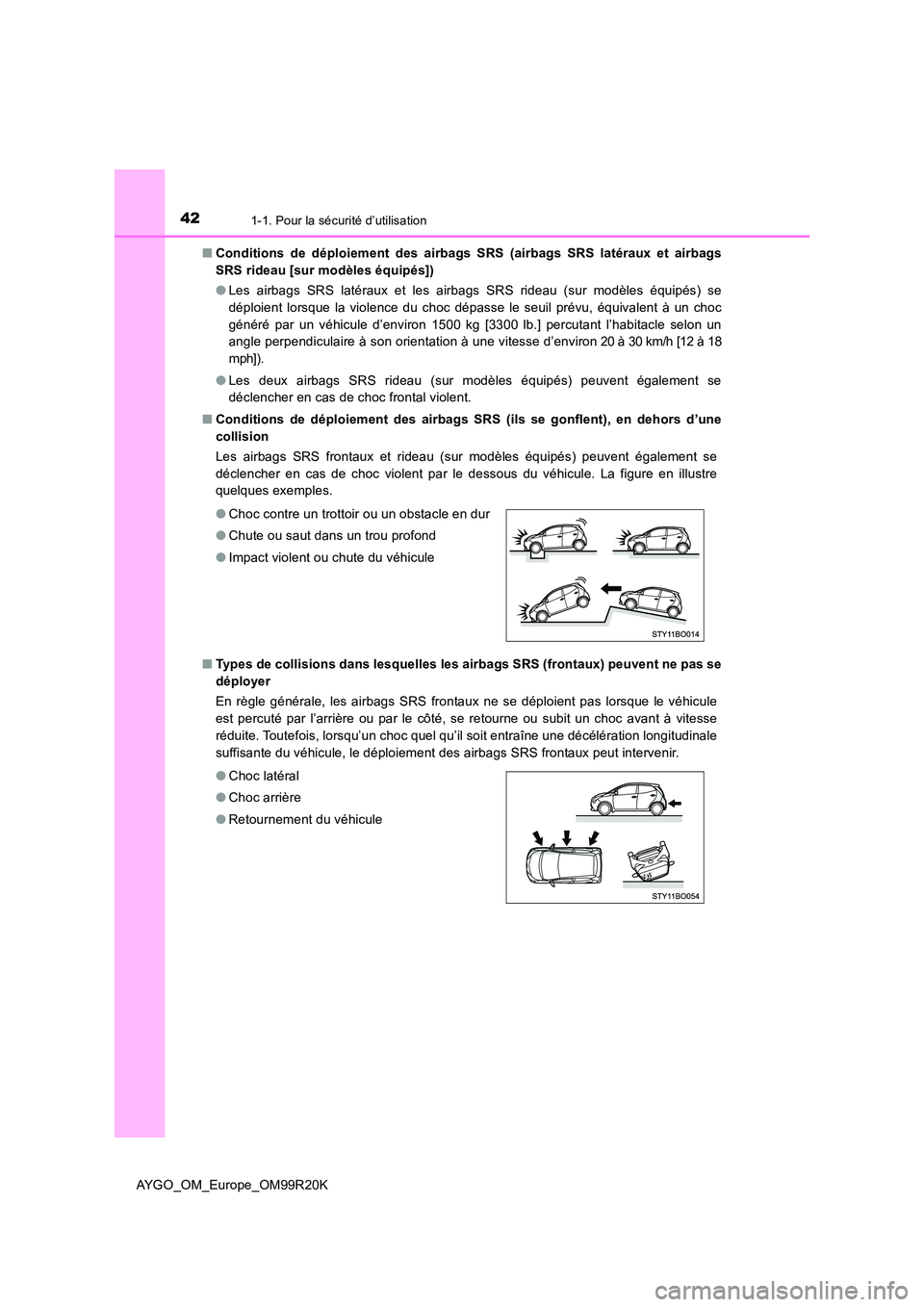 TOYOTA AYGO 2019  Notices Demploi (in French) 421-1. Pour la sécurité d’utilisation
AYGO_OM_Europe_OM99R20K 
■ Conditions de déploiement des airbags SRS (airbags SRS latéraux et airbags 
SRS rideau [sur modèles équipés]) 
● Les airba