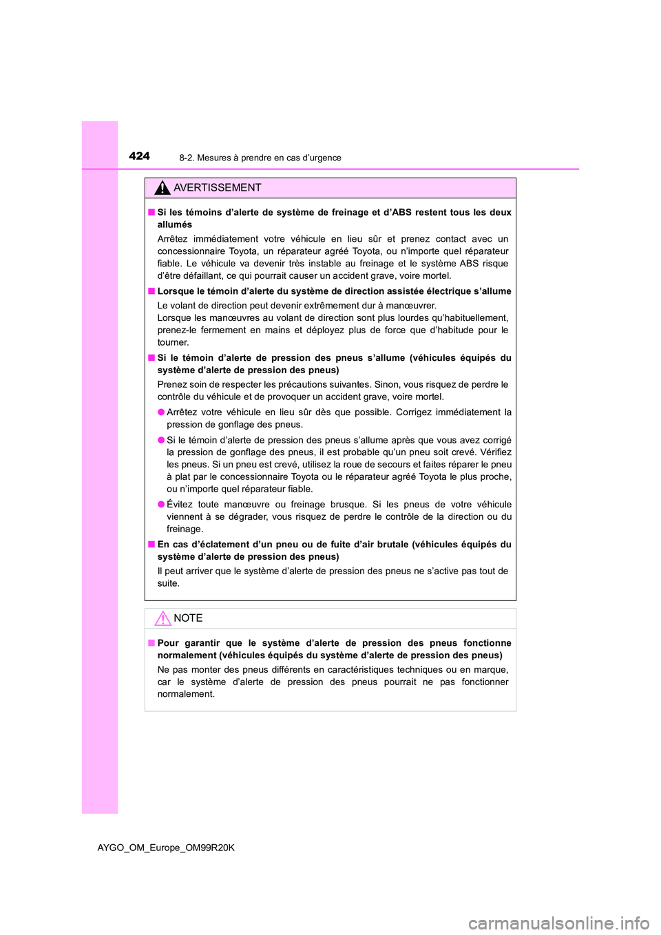 TOYOTA AYGO 2019  Notices Demploi (in French) 4248-2. Mesures à prendre en cas d’urgence
AYGO_OM_Europe_OM99R20K
AVERTISSEMENT
■Si les témoins d’alerte de système de freinage et d’ABS restent tous les deux 
allumés 
Arrêtez immédiat