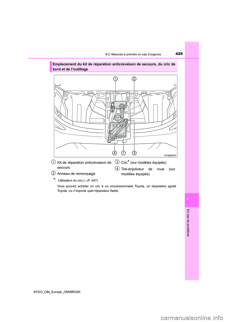TOYOTA AYGO 2019  Notices Demploi (in French) 4298-2. Mesures à prendre en cas d’urgence
8
En cas de problème
AYGO_OM_Europe_OM99R20K
*:  Utilisation du cric (P. 447) 
Vous pouvez acheter un cric à un concessionnaire Toyota, un réparateu