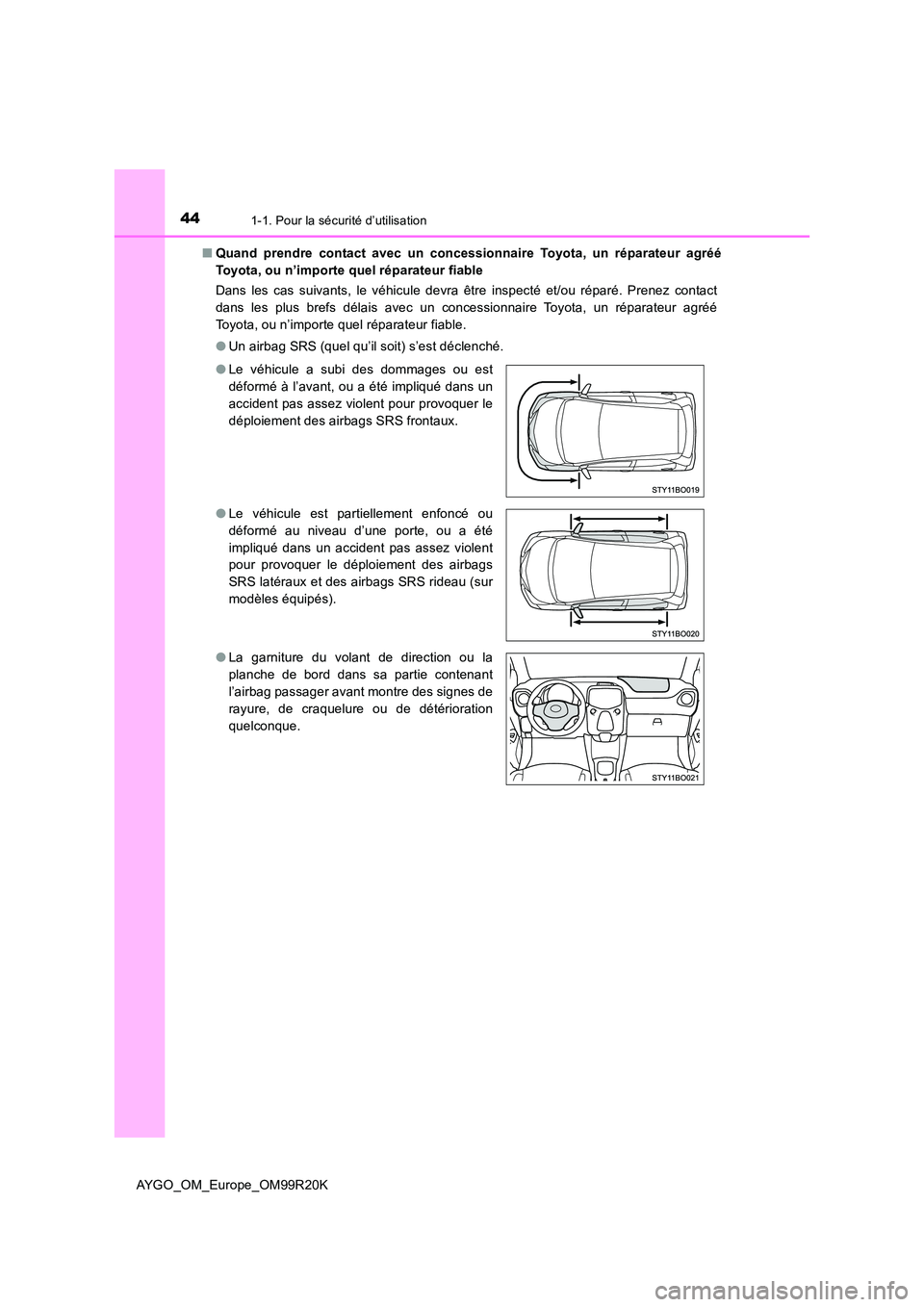 TOYOTA AYGO 2019  Notices Demploi (in French) 441-1. Pour la sécurité d’utilisation
AYGO_OM_Europe_OM99R20K 
■ Quand prendre contact avec un concessionnaire Toyota, un réparateur agréé 
Toyota, ou n’importe quel réparateur fiable 
Dan