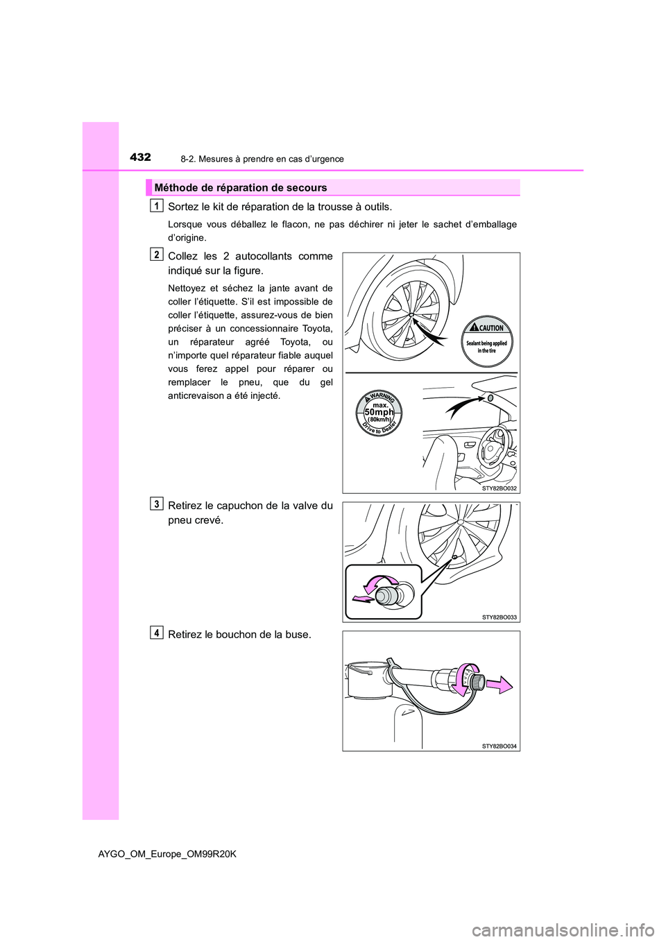 TOYOTA AYGO 2019 Notices Demploi (in French) 4328-2. Mesures à prendre en cas d’urgence
AYGO_OM_Europe_OM99R20K
Sortez le kit de réparation de la trousse à outils.
Lorsque vous déballez le flacon, ne pas déchirer ni jeter le sachet d’em TOYOTA AYGO 2019 Notices Demploi (in French) 4328-2. Mesures à prendre en cas d’urgence
AYGO_OM_Europe_OM99R20K
Sortez le kit de réparation de la trousse à outils.
Lorsque vous déballez le flacon, ne pas déchirer ni jeter le sachet d’em
