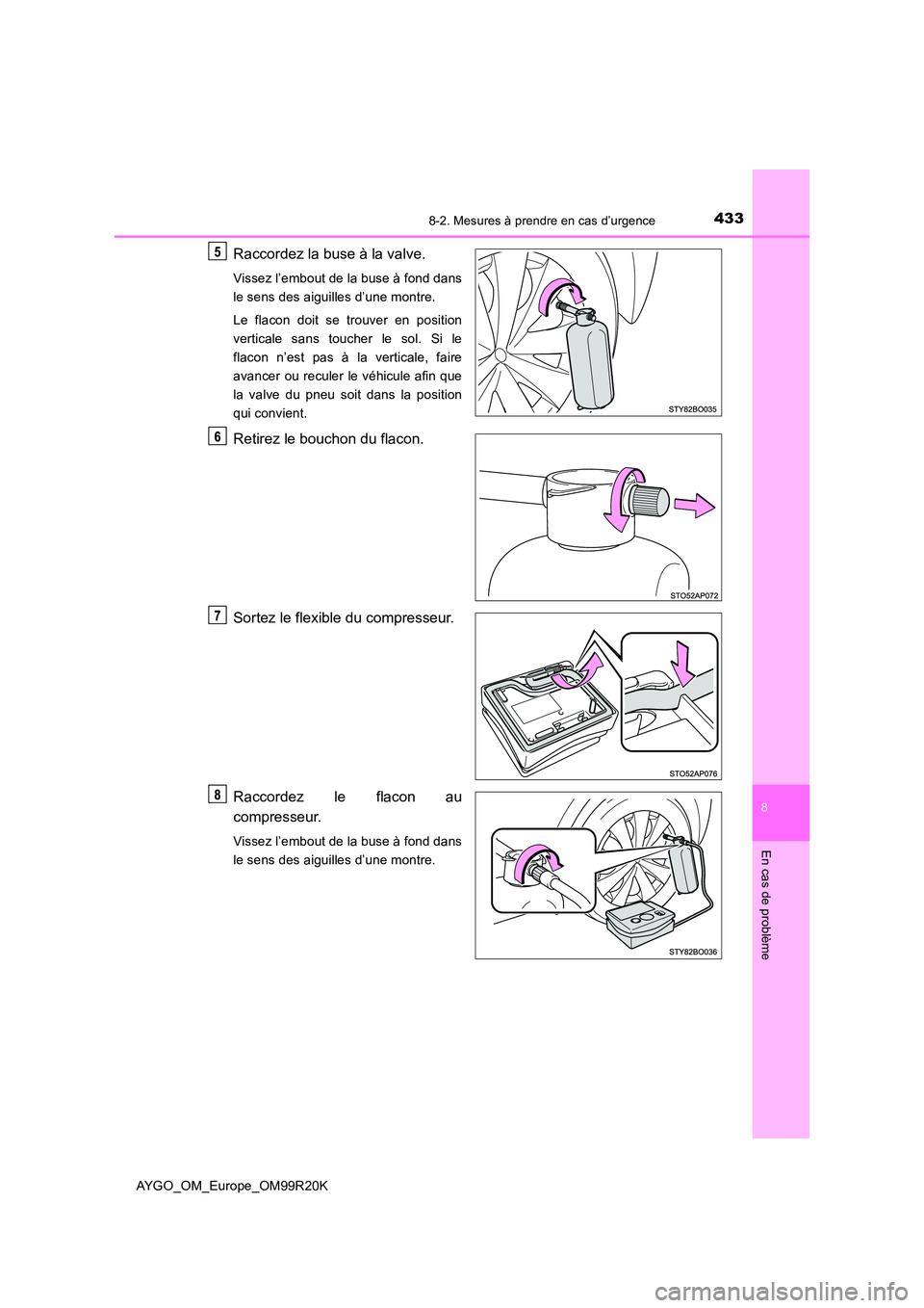 TOYOTA AYGO 2019 Notices Demploi (in French) 4338-2. Mesures à prendre en cas d’urgence
8
En cas de problème
AYGO_OM_Europe_OM99R20K
Raccordez la buse à la valve.
Vissez l’embout de la buse à fond dans
le sens des aiguilles d’une mont TOYOTA AYGO 2019 Notices Demploi (in French) 4338-2. Mesures à prendre en cas d’urgence
8
En cas de problème
AYGO_OM_Europe_OM99R20K
Raccordez la buse à la valve.
Vissez l’embout de la buse à fond dans
le sens des aiguilles d’une mont