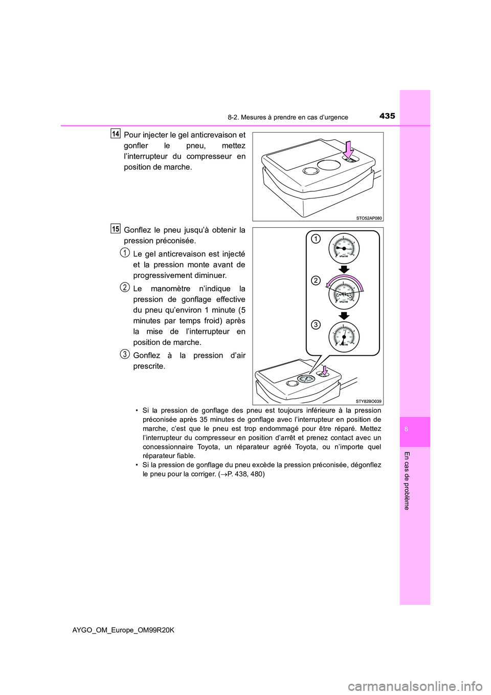 TOYOTA AYGO 2019 Notices Demploi (in French) 4358-2. Mesures à prendre en cas d’urgence
8
En cas de problème
AYGO_OM_Europe_OM99R20K
Pour injecter le gel anticrevaison et
gonfler le pneu, mettez
l’interrupteur du compresseur en
position TOYOTA AYGO 2019 Notices Demploi (in French) 4358-2. Mesures à prendre en cas d’urgence
8
En cas de problème
AYGO_OM_Europe_OM99R20K
Pour injecter le gel anticrevaison et
gonfler le pneu, mettez
l’interrupteur du compresseur en
position