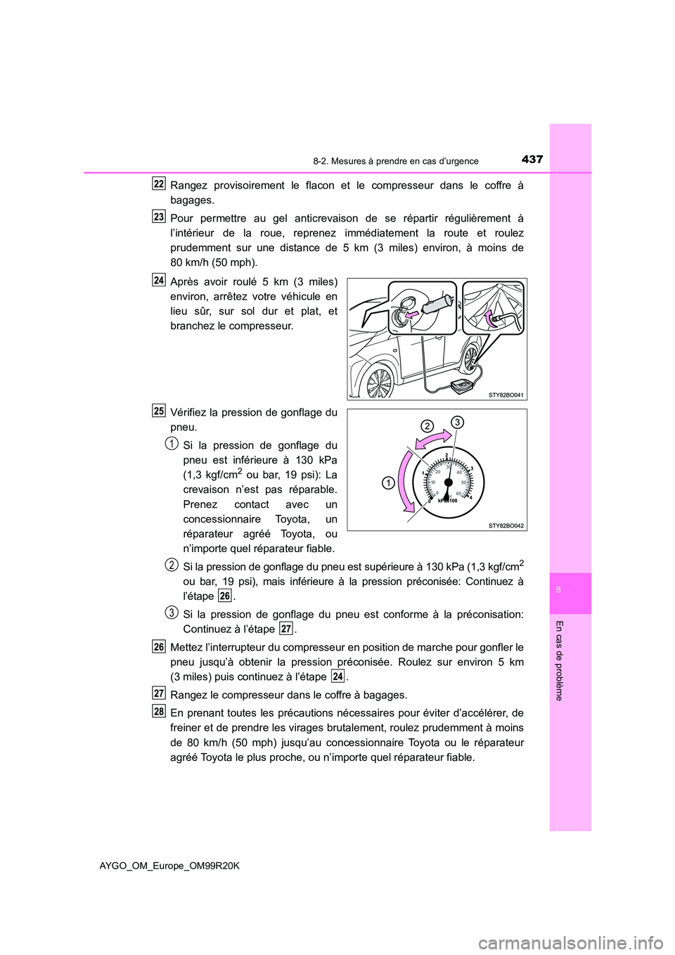 TOYOTA AYGO 2019 Notices Demploi (in French) 4378-2. Mesures à prendre en cas d’urgence
8
En cas de problème
AYGO_OM_Europe_OM99R20K
Rangez provisoirement le flacon et le compresseur dans le coffre à
bagages.
Pour permettre au gel anticre TOYOTA AYGO 2019 Notices Demploi (in French) 4378-2. Mesures à prendre en cas d’urgence
8
En cas de problème
AYGO_OM_Europe_OM99R20K
Rangez provisoirement le flacon et le compresseur dans le coffre à
bagages.
Pour permettre au gel anticre
