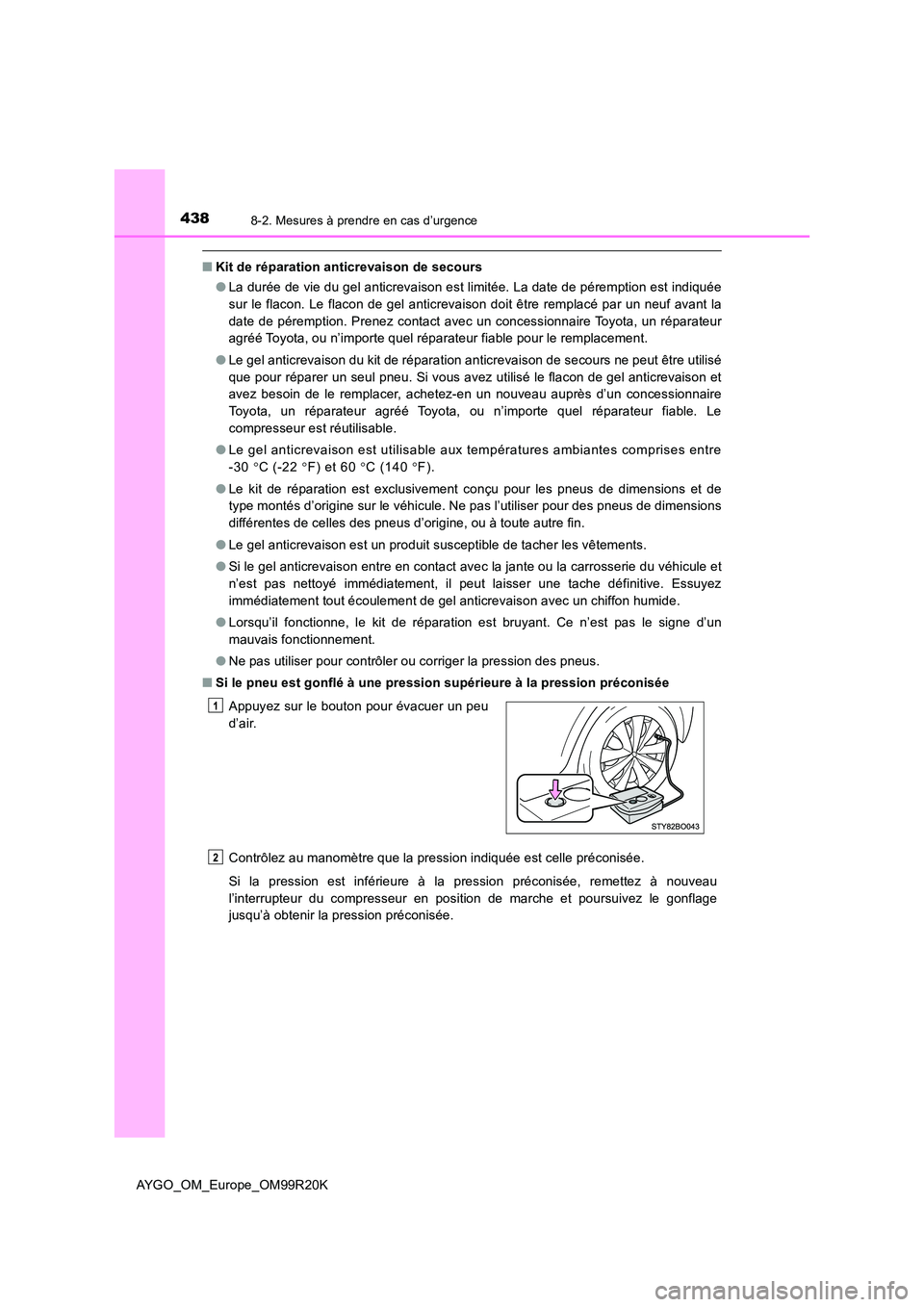 TOYOTA AYGO 2019 Notices Demploi (in French) 4388-2. Mesures à prendre en cas d’urgence
AYGO_OM_Europe_OM99R20K
■Kit de réparation anticrevaison de secours
● La durée de vie du gel anticrevaison est limitée. La date de péremption est TOYOTA AYGO 2019 Notices Demploi (in French) 4388-2. Mesures à prendre en cas d’urgence
AYGO_OM_Europe_OM99R20K
■Kit de réparation anticrevaison de secours
● La durée de vie du gel anticrevaison est limitée. La date de péremption est