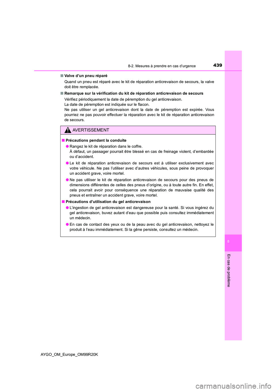 TOYOTA AYGO 2019 Notices Demploi (in French) 4398-2. Mesures à prendre en cas d’urgence
8
En cas de problème
AYGO_OM_Europe_OM99R20K
■ Valve d’un pneu réparé
Quand un pneu est réparé avec le kit de réparation anticrevaison de seco TOYOTA AYGO 2019 Notices Demploi (in French) 4398-2. Mesures à prendre en cas d’urgence
8
En cas de problème
AYGO_OM_Europe_OM99R20K
■ Valve d’un pneu réparé
Quand un pneu est réparé avec le kit de réparation anticrevaison de seco