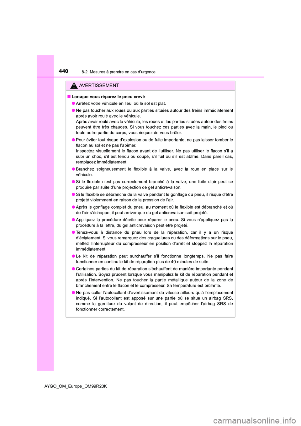 TOYOTA AYGO 2019 Notices Demploi (in French) 4408-2. Mesures à prendre en cas d’urgence
AYGO_OM_Europe_OM99R20K
AVERTISSEMENT
■Lorsque vous réparez le pneu crevé
● Arrêtez votre véhicule en lieu, où le sol est plat.
● Ne pas touc TOYOTA AYGO 2019 Notices Demploi (in French) 4408-2. Mesures à prendre en cas d’urgence
AYGO_OM_Europe_OM99R20K
AVERTISSEMENT
■Lorsque vous réparez le pneu crevé
● Arrêtez votre véhicule en lieu, où le sol est plat.
● Ne pas touc
