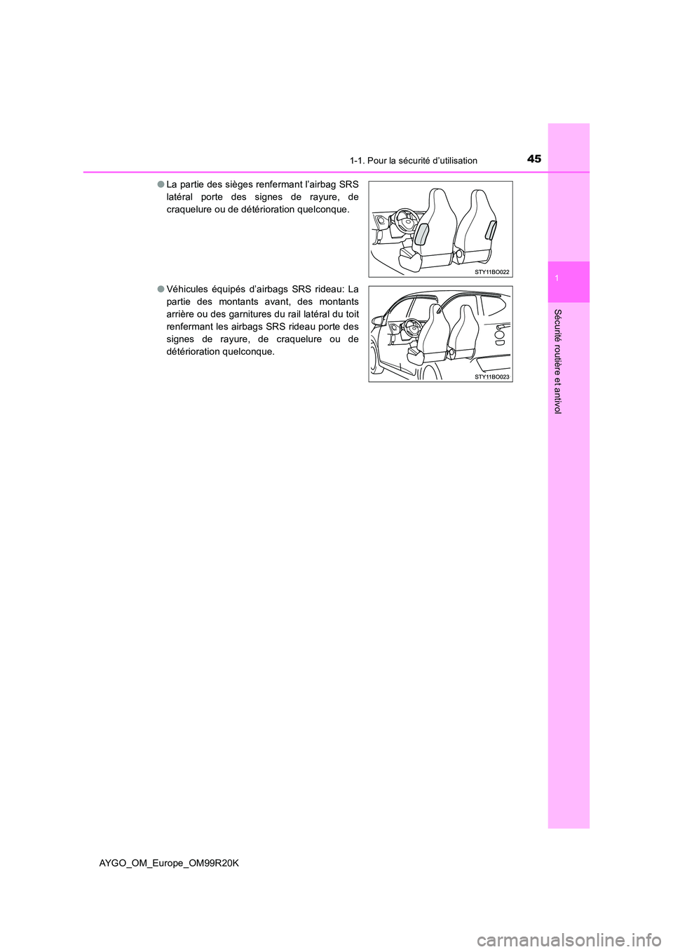 TOYOTA AYGO 2019  Notices Demploi (in French) 451-1. Pour la sécurité d’utilisation
1
Sécurité routière et antivol
AYGO_OM_Europe_OM99R20K 
● La partie des sièges renfermant l’airbag SRS 
latéral porte des signes de rayure, de
craque