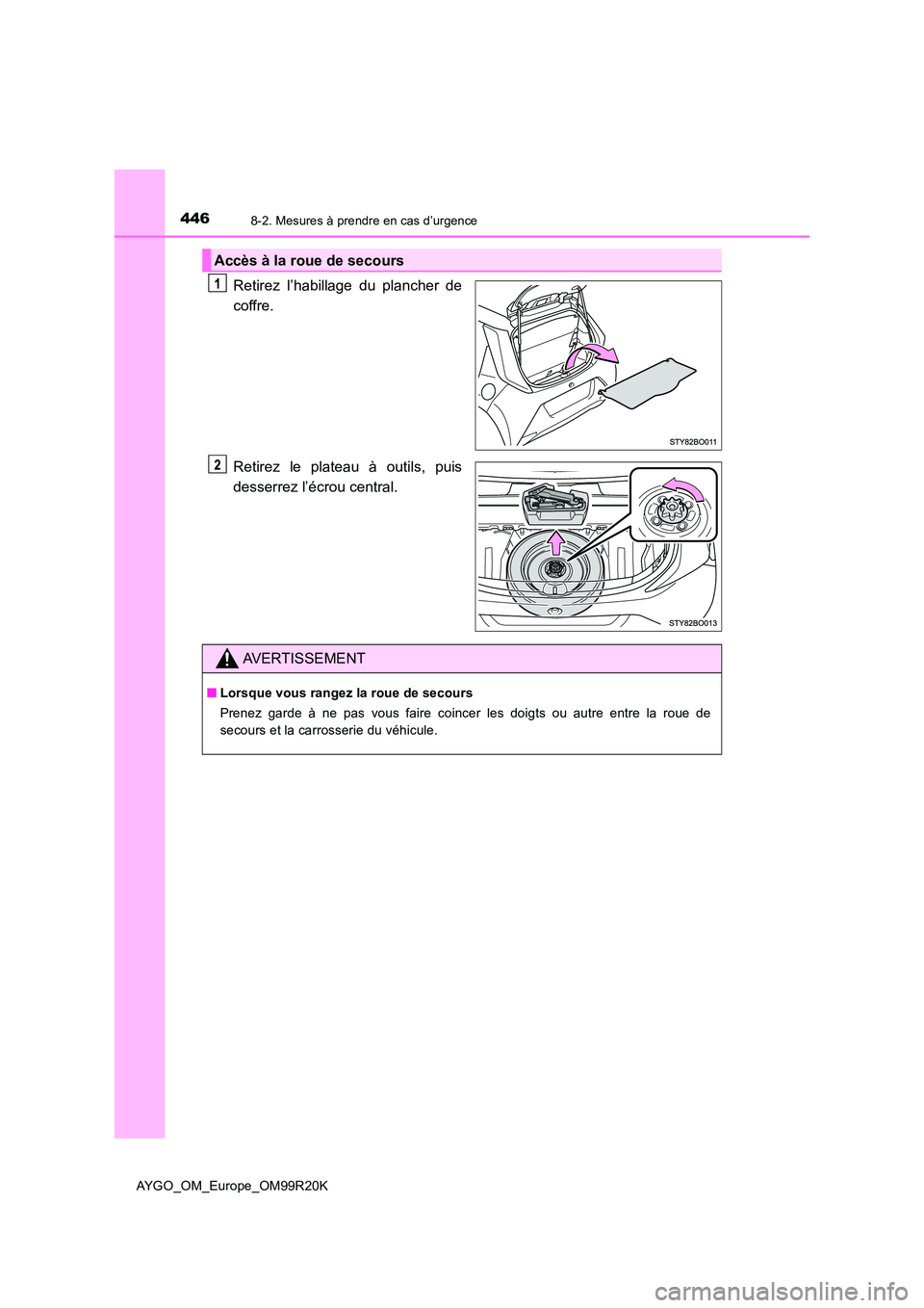 TOYOTA AYGO 2019 Notices Demploi (in French) 4468-2. Mesures à prendre en cas d’urgence
AYGO_OM_Europe_OM99R20K
Retirez l’habillage du plancher de
coffre.
Retirez le plateau à outils, puis
desserrez l’écrou central.
Accès à la roue TOYOTA AYGO 2019 Notices Demploi (in French) 4468-2. Mesures à prendre en cas d’urgence
AYGO_OM_Europe_OM99R20K
Retirez l’habillage du plancher de
coffre.
Retirez le plateau à outils, puis
desserrez l’écrou central.
Accès à la roue