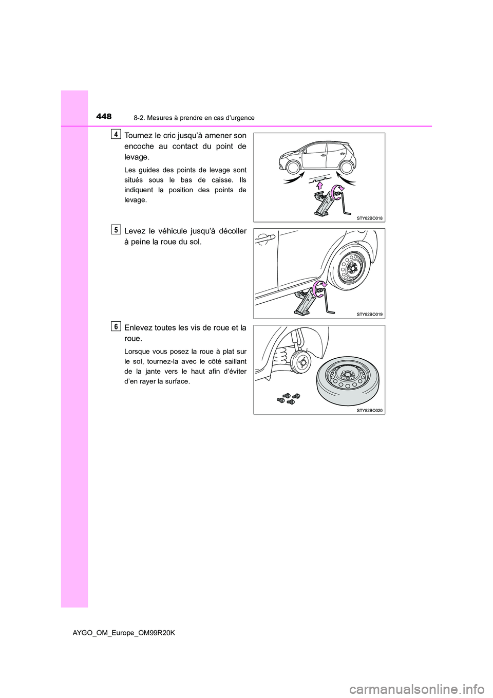 TOYOTA AYGO 2019 Notices Demploi (in French) 4488-2. Mesures à prendre en cas d’urgence
AYGO_OM_Europe_OM99R20K
Tournez le cric jusqu’à amener son
encoche au contact du point de
levage.
Les guides des points de levage sont
situés sous TOYOTA AYGO 2019 Notices Demploi (in French) 4488-2. Mesures à prendre en cas d’urgence
AYGO_OM_Europe_OM99R20K
Tournez le cric jusqu’à amener son
encoche au contact du point de
levage.
Les guides des points de levage sont
situés sous