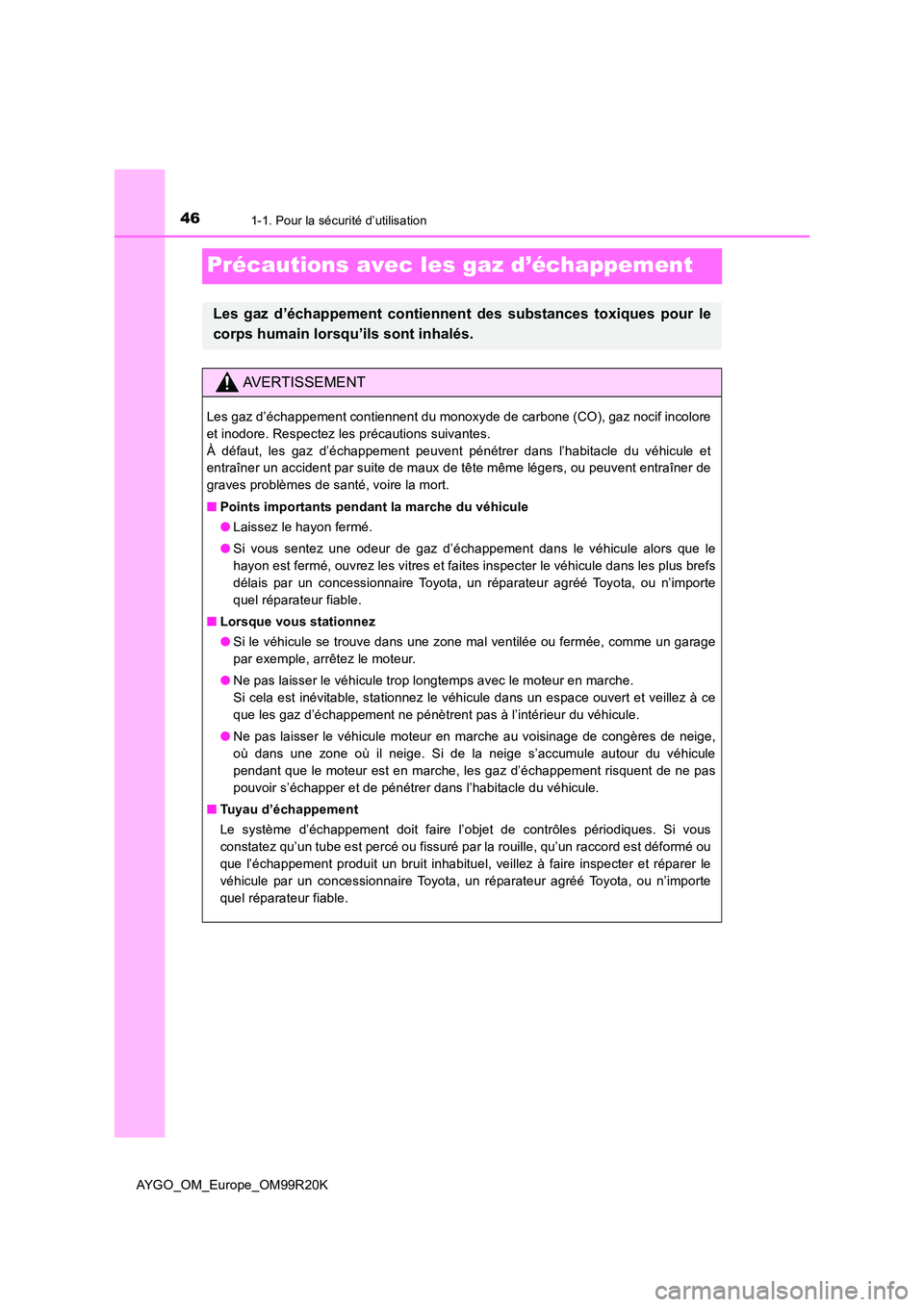 TOYOTA AYGO 2019  Notices Demploi (in French) 461-1. Pour la sécurité d’utilisation
AYGO_OM_Europe_OM99R20K
Précautions avec les gaz d’échappement
Les gaz d’échappement contiennent des substances toxiques pour le 
corps humain lorsqu�