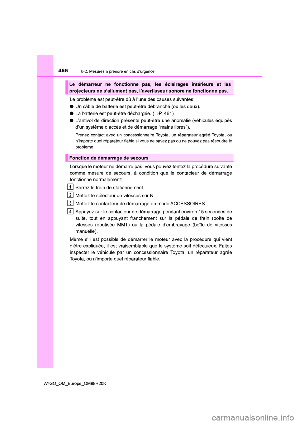 TOYOTA AYGO 2019 Notices Demploi (in French) 4568-2. Mesures à prendre en cas d’urgence
AYGO_OM_Europe_OM99R20K
Le problème est peut-être dû à l’une des causes suivantes:
● Un câble de batterie est peut-être débranché (ou les deu TOYOTA AYGO 2019 Notices Demploi (in French) 4568-2. Mesures à prendre en cas d’urgence
AYGO_OM_Europe_OM99R20K
Le problème est peut-être dû à l’une des causes suivantes:
● Un câble de batterie est peut-être débranché (ou les deu