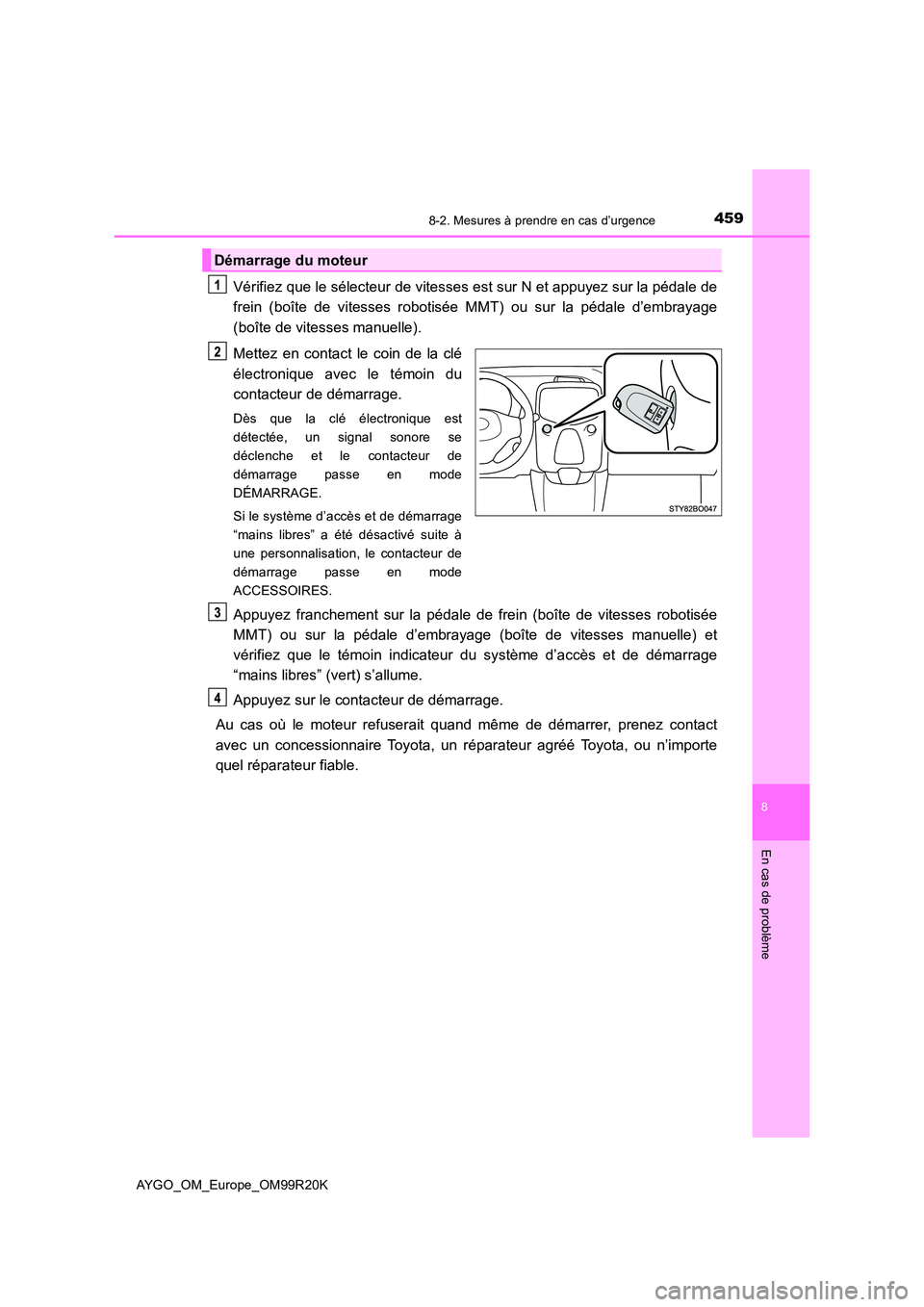 TOYOTA AYGO 2019 Notices Demploi (in French) 4598-2. Mesures à prendre en cas d’urgence
8
En cas de problème
AYGO_OM_Europe_OM99R20K
Vérifiez que le sélecteur de vitesses est sur N et appuyez sur la pédale de
frein (boîte de vitesses ro TOYOTA AYGO 2019 Notices Demploi (in French) 4598-2. Mesures à prendre en cas d’urgence
8
En cas de problème
AYGO_OM_Europe_OM99R20K
Vérifiez que le sélecteur de vitesses est sur N et appuyez sur la pédale de
frein (boîte de vitesses ro