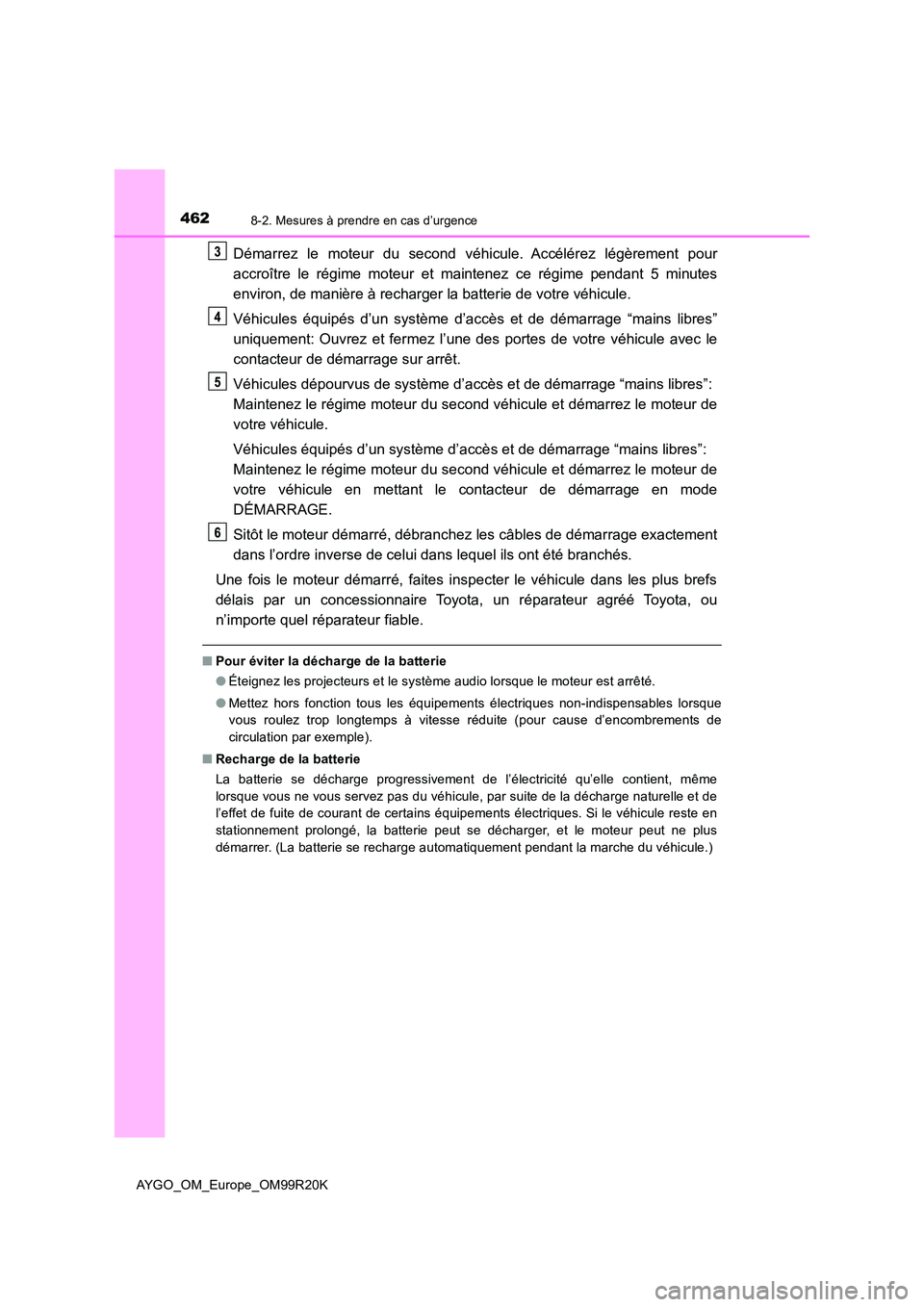 TOYOTA AYGO 2019 Notices Demploi (in French) 4628-2. Mesures à prendre en cas d’urgence
AYGO_OM_Europe_OM99R20K
Démarrez le moteur du second véhicule. Accélérez légèrement pour
accroître le régime moteur et maintenez ce régime penda TOYOTA AYGO 2019 Notices Demploi (in French) 4628-2. Mesures à prendre en cas d’urgence
AYGO_OM_Europe_OM99R20K
Démarrez le moteur du second véhicule. Accélérez légèrement pour
accroître le régime moteur et maintenez ce régime penda