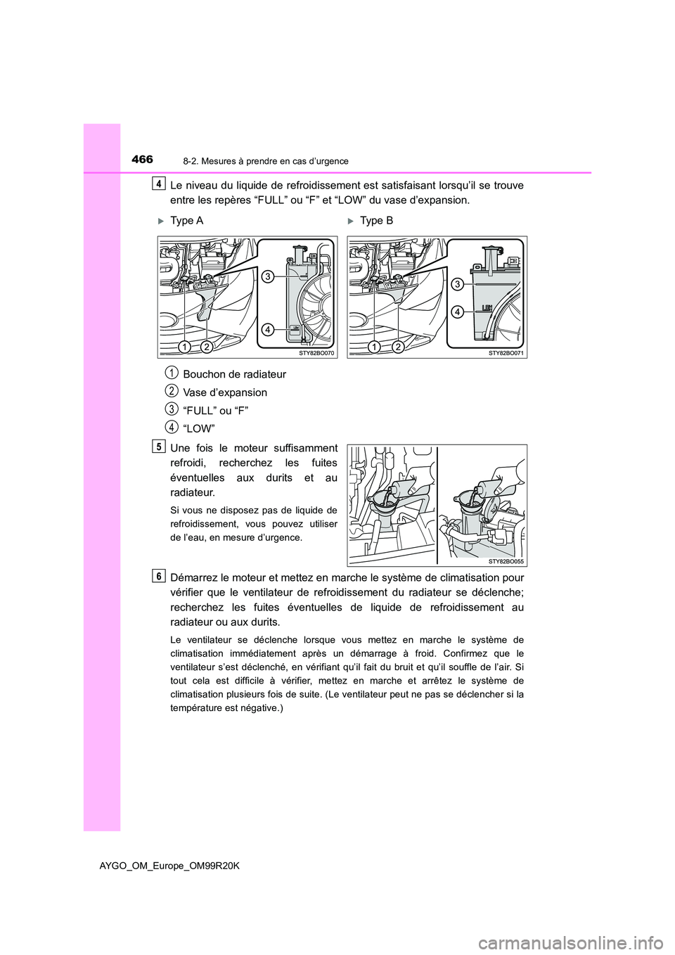 TOYOTA AYGO 2019 Notices Demploi (in French) 4668-2. Mesures à prendre en cas d’urgence
AYGO_OM_Europe_OM99R20K
Le niveau du liquide de refroidissement est satisfaisant lorsqu’il se trouve
entre les repères “FULL” ou “F” et “LOW TOYOTA AYGO 2019 Notices Demploi (in French) 4668-2. Mesures à prendre en cas d’urgence
AYGO_OM_Europe_OM99R20K
Le niveau du liquide de refroidissement est satisfaisant lorsqu’il se trouve
entre les repères “FULL” ou “F” et “LOW