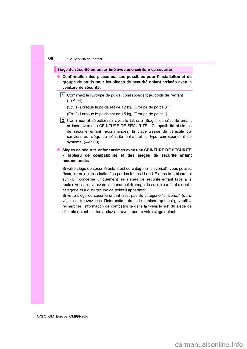 TOYOTA AYGO 2019 Notices Demploi (in French) 601-2. Sécurité de l’enfant
AYGO_OM_Europe_OM99R20K
◆Confirmation des places assises possibles pour l’installation et du
groupe de poids pour les sièges de sécurité enfant arrimés avec la TOYOTA AYGO 2019 Notices Demploi (in French) 601-2. Sécurité de l’enfant
AYGO_OM_Europe_OM99R20K
◆Confirmation des places assises possibles pour l’installation et du
groupe de poids pour les sièges de sécurité enfant arrimés avec la