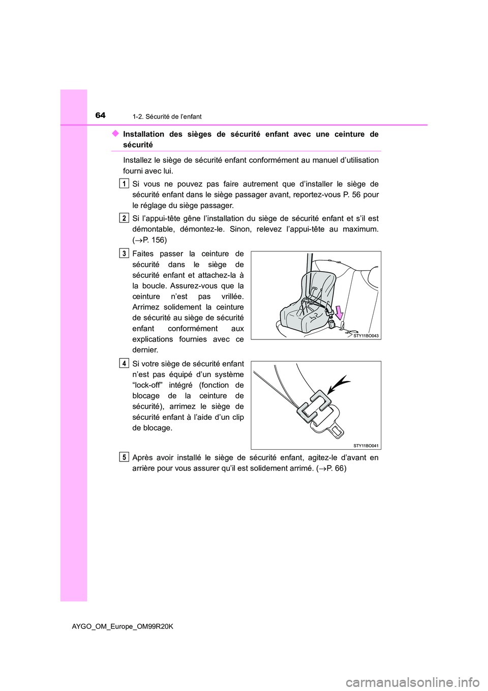 TOYOTA AYGO 2019 Notices Demploi (in French) 641-2. Sécurité de l’enfant
AYGO_OM_Europe_OM99R20K
◆Installation des sièges de sécurité enfant avec une ceinture de
sécurité
Installez le siège de sécurité enfant conformément au manu TOYOTA AYGO 2019 Notices Demploi (in French) 641-2. Sécurité de l’enfant
AYGO_OM_Europe_OM99R20K
◆Installation des sièges de sécurité enfant avec une ceinture de
sécurité
Installez le siège de sécurité enfant conformément au manu