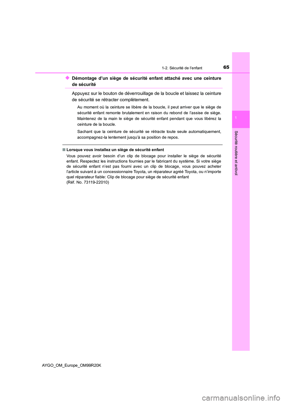 TOYOTA AYGO 2019 Notices Demploi (in French) 651-2. Sécurité de l’enfant
1
Sécurité routière et antivol
AYGO_OM_Europe_OM99R20K
◆Démontage d’un siège de sécurité enfant attaché avec une ceinture
de sécurité
Appuyez sur le bout TOYOTA AYGO 2019 Notices Demploi (in French) 651-2. Sécurité de l’enfant
1
Sécurité routière et antivol
AYGO_OM_Europe_OM99R20K
◆Démontage d’un siège de sécurité enfant attaché avec une ceinture
de sécurité
Appuyez sur le bout