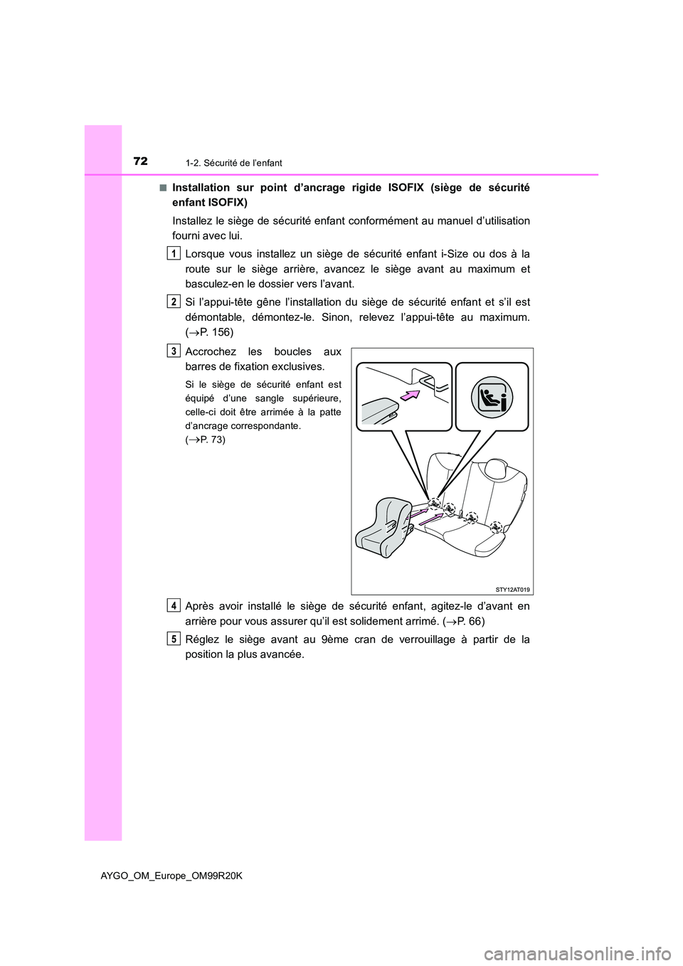 TOYOTA AYGO 2019  Notices Demploi (in French) 721-2. Sécurité de l’enfant
AYGO_OM_Europe_OM99R20K 
■Installation sur point d’ancrage  rigide ISOFIX (siège de sécurité 
enfant ISOFIX) 
Installez le siège de sécurité enfant conformém