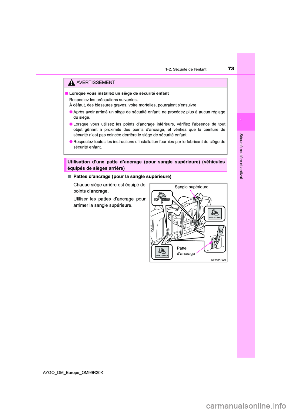 TOYOTA AYGO 2019  Notices Demploi (in French) 731-2. Sécurité de l’enfant
1
Sécurité routière et antivol
AYGO_OM_Europe_OM99R20K 
■Pattes d’ancrage (pour la sangle supérieure) 
Chaque siège arrière est équipé de 
points d’ancrag