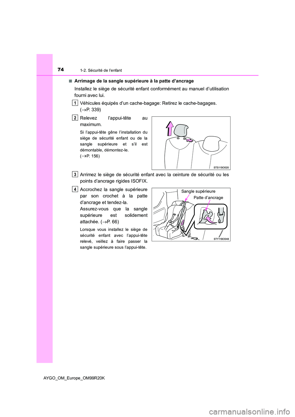 TOYOTA AYGO 2019  Notices Demploi (in French) 741-2. Sécurité de l’enfant
AYGO_OM_Europe_OM99R20K 
■Arrimage de la sangle supérieure à la patte d’ancrage 
Installez le siège de sécurité enfant conformément au manuel d’utilisation 