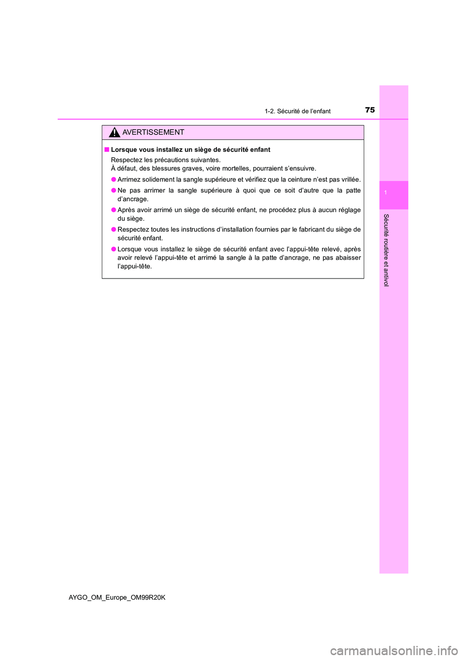 TOYOTA AYGO 2019  Notices Demploi (in French) 751-2. Sécurité de l’enfant
1
Sécurité routière et antivol
AYGO_OM_Europe_OM99R20K
AVERTISSEMENT
■Lorsque vous installez un siège de sécurité enfant 
Respectez les précautions suivantes. 