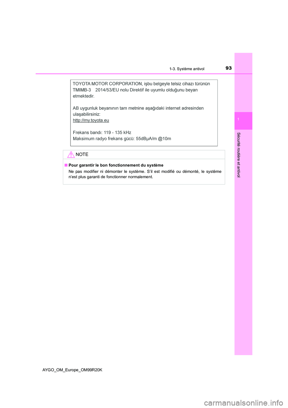 TOYOTA AYGO 2019  Notices Demploi (in French) 931-3. Système antivol
1
Sécurité routière et antivol
AYGO_OM_Europe_OM99R20K
NOTE
■Pour garantir le bon fonctionnement du système 
Ne pas modifier ni démonter le système. S’il est modifié