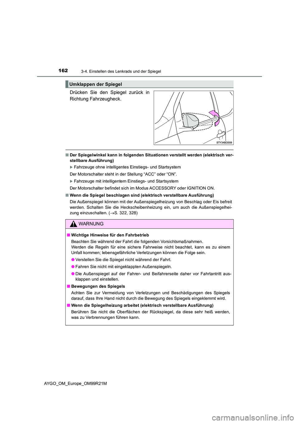 TOYOTA AYGO 2019 Betriebsanleitungen (in German) 1623-4. Einstellen des Lenkrads und der Spiegel
AYGO_OM_Europe_OM99R21M
Drücken Sie den Spiegel zurück in
Richtung Fahrzeugheck.
■ Der Spiegelwinkel kann in folgenden Situationen verstellt werde TOYOTA AYGO 2019 Betriebsanleitungen (in German) 1623-4. Einstellen des Lenkrads und der Spiegel
AYGO_OM_Europe_OM99R21M
Drücken Sie den Spiegel zurück in
Richtung Fahrzeugheck.
■ Der Spiegelwinkel kann in folgenden Situationen verstellt werde