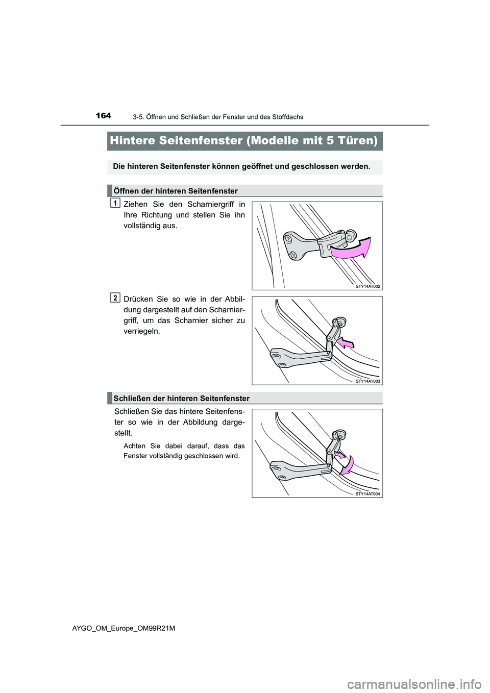 TOYOTA AYGO 2019 Betriebsanleitungen (in German) 1643-5. Öffnen und Schließen der Fenster und des Stoffdachs
AYGO_OM_Europe_OM99R21M
Hintere Seitenfenster (Modelle mit 5 Türen)
Ziehen Sie den Scharniergriff in
Ihre Richtung und stellen Sie ihn
v TOYOTA AYGO 2019 Betriebsanleitungen (in German) 1643-5. Öffnen und Schließen der Fenster und des Stoffdachs
AYGO_OM_Europe_OM99R21M
Hintere Seitenfenster (Modelle mit 5 Türen)
Ziehen Sie den Scharniergriff in
Ihre Richtung und stellen Sie ihn
v