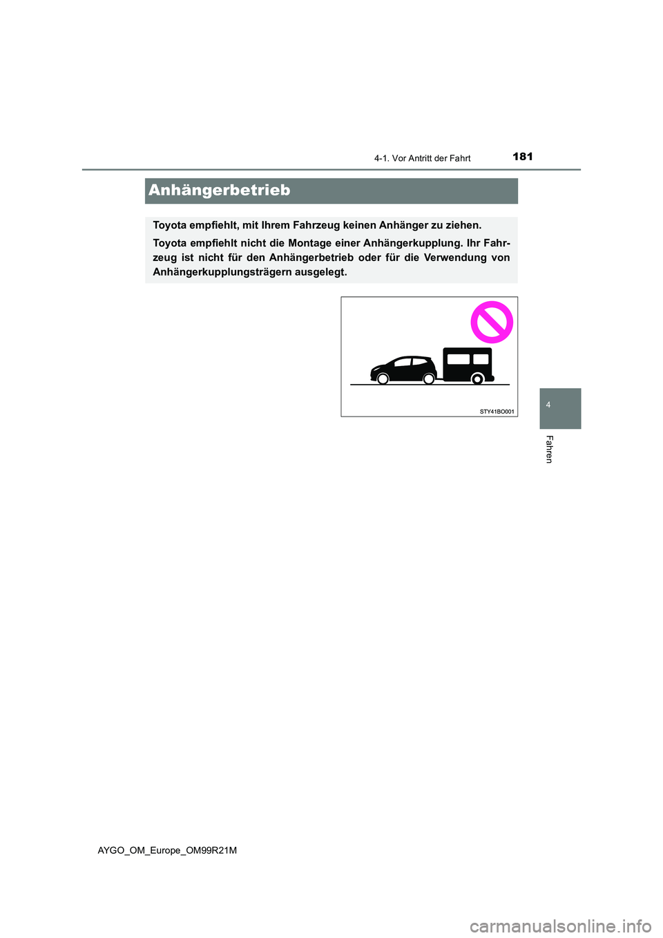 TOYOTA AYGO 2019 Betriebsanleitungen (in German) 181
4
4-1. Vor Antritt der Fahrt
Fahren
AYGO_OM_Europe_OM99R21M
Anhängerbetrieb
Toyota empfiehlt, mit Ihrem Fahrzeug keinen Anhänger zu ziehen.
Toyota empfiehlt nicht die Montage einer Anhängerkup TOYOTA AYGO 2019 Betriebsanleitungen (in German) 181
4
4-1. Vor Antritt der Fahrt
Fahren
AYGO_OM_Europe_OM99R21M
Anhängerbetrieb
Toyota empfiehlt, mit Ihrem Fahrzeug keinen Anhänger zu ziehen.
Toyota empfiehlt nicht die Montage einer Anhängerkup