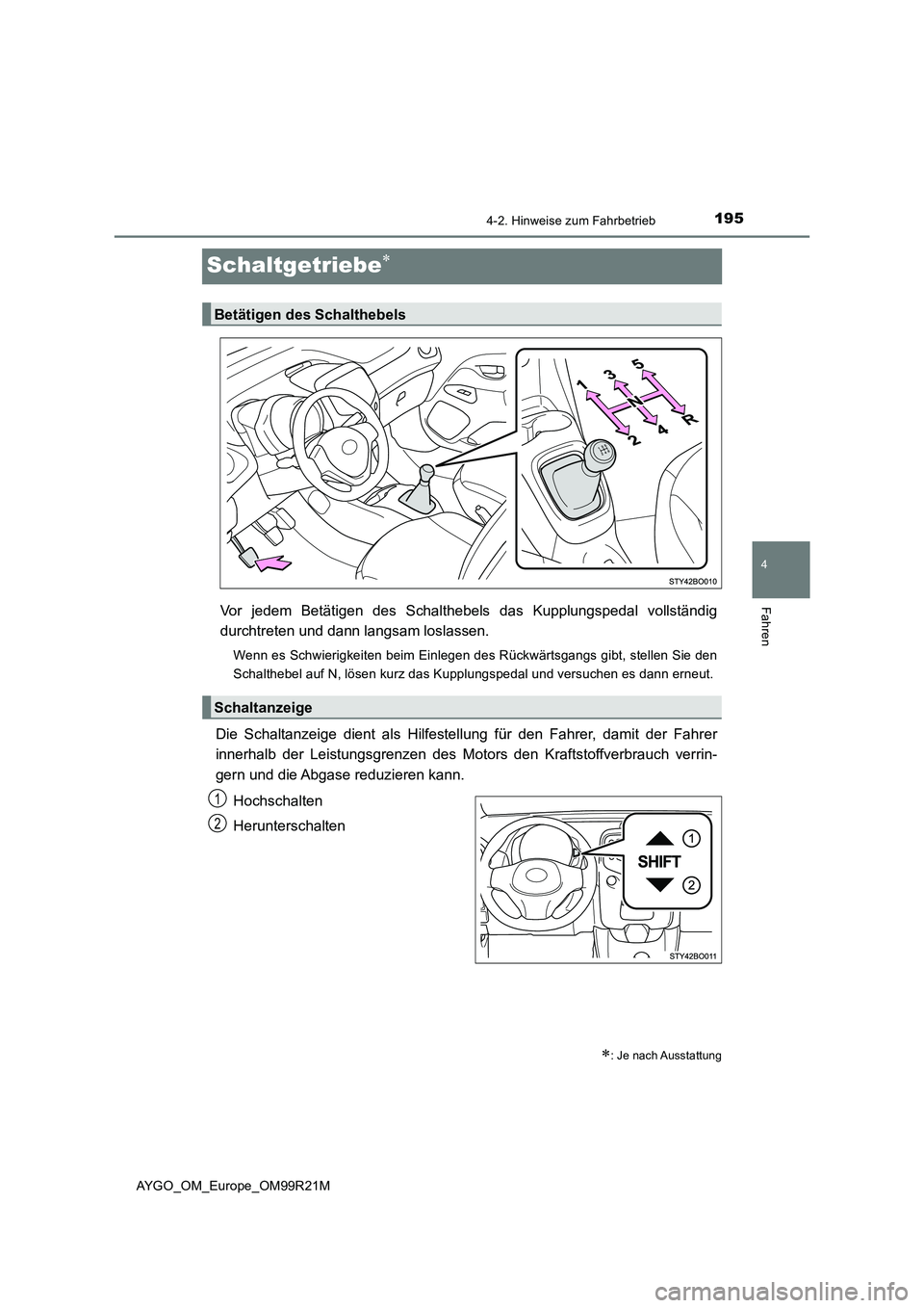 TOYOTA AYGO 2019 Betriebsanleitungen (in German) 195
4
4-2. Hinweise zum Fahrbetrieb
Fahren
AYGO_OM_Europe_OM99R21M
Schaltgetriebe
Vor jedem Betätigen des Schalthebels das Kupplungspedal vollständig
durchtreten und dann langsam loslassen.
Wenn TOYOTA AYGO 2019 Betriebsanleitungen (in German) 195
4
4-2. Hinweise zum Fahrbetrieb
Fahren
AYGO_OM_Europe_OM99R21M
Schaltgetriebe
Vor jedem Betätigen des Schalthebels das Kupplungspedal vollständig
durchtreten und dann langsam loslassen.
Wenn