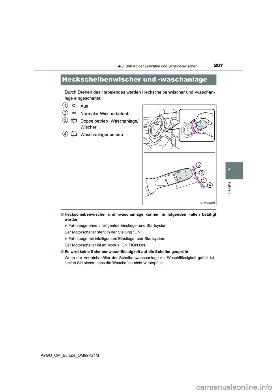 TOYOTA AYGO 2019 Betriebsanleitungen (in German) 207
4
4-3. Betrieb der Leuchten und Scheibenwischer
Fahren
AYGO_OM_Europe_OM99R21M
Heckscheibenwischer und -waschanlage
Durch Drehen des Hebelendes werden Heckscheibenwischer und -waschan-
lage einge TOYOTA AYGO 2019 Betriebsanleitungen (in German) 207
4
4-3. Betrieb der Leuchten und Scheibenwischer
Fahren
AYGO_OM_Europe_OM99R21M
Heckscheibenwischer und -waschanlage
Durch Drehen des Hebelendes werden Heckscheibenwischer und -waschan-
lage einge