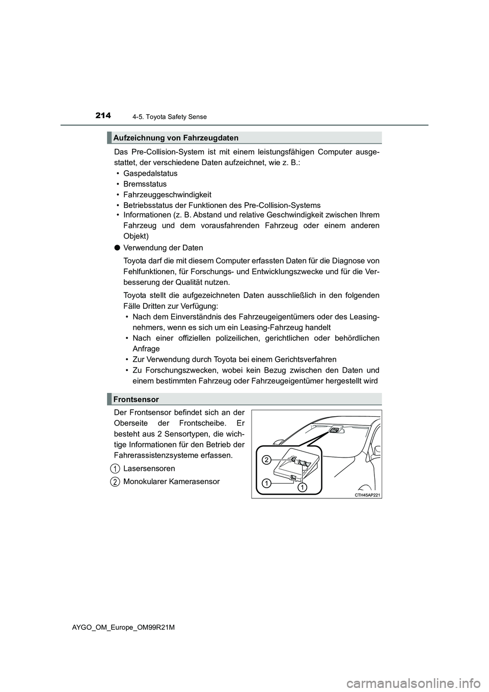 TOYOTA AYGO 2019 Betriebsanleitungen (in German) 2144-5. Toyota Safety Sense
AYGO_OM_Europe_OM99R21M
Das Pre-Collision-System ist mit einem leistungsfähigen Computer ausge-
stattet, der verschiedene Daten aufzeichnet, wie z. B.:
• Gaspedalstatu TOYOTA AYGO 2019 Betriebsanleitungen (in German) 2144-5. Toyota Safety Sense
AYGO_OM_Europe_OM99R21M
Das Pre-Collision-System ist mit einem leistungsfähigen Computer ausge-
stattet, der verschiedene Daten aufzeichnet, wie z. B.:
• Gaspedalstatu