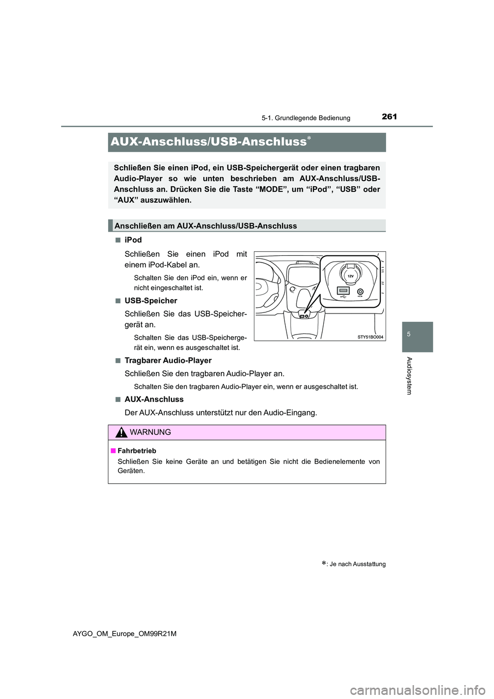 TOYOTA AYGO 2019 Betriebsanleitungen (in German) 261
5
5-1. Grundlegende Bedienung
Audiosystem
AYGO_OM_Europe_OM99R21M
AUX-Anschluss/USB-Anschluss
■iPod
Schließen Sie einen iPod mit
einem iPod-Kabel an.
Schalten Sie den iPod ein, wenn er
ni TOYOTA AYGO 2019 Betriebsanleitungen (in German) 261
5
5-1. Grundlegende Bedienung
Audiosystem
AYGO_OM_Europe_OM99R21M
AUX-Anschluss/USB-Anschluss
■iPod
Schließen Sie einen iPod mit
einem iPod-Kabel an.
Schalten Sie den iPod ein, wenn er
ni
