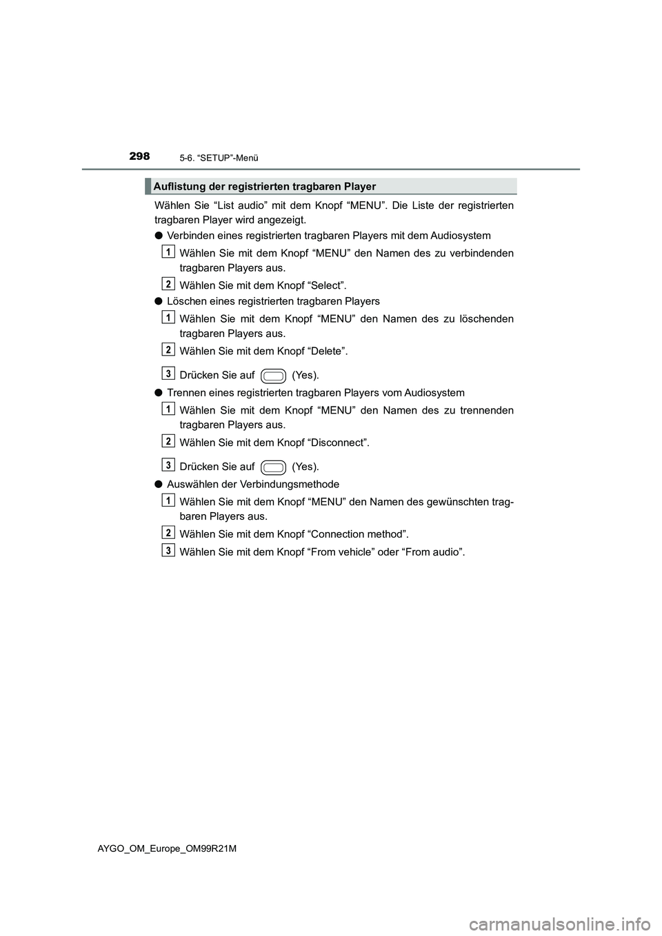 TOYOTA AYGO 2019 Betriebsanleitungen (in German) 2985-6. “SETUP”-Menü
AYGO_OM_Europe_OM99R21M
Wählen Sie “List audio” mit dem Knopf “MENU”. Die Liste der registrierten
tragbaren Player wird angezeigt.
● Verbinden eines registrierte TOYOTA AYGO 2019 Betriebsanleitungen (in German) 2985-6. “SETUP”-Menü
AYGO_OM_Europe_OM99R21M
Wählen Sie “List audio” mit dem Knopf “MENU”. Die Liste der registrierten
tragbaren Player wird angezeigt.
● Verbinden eines registrierte